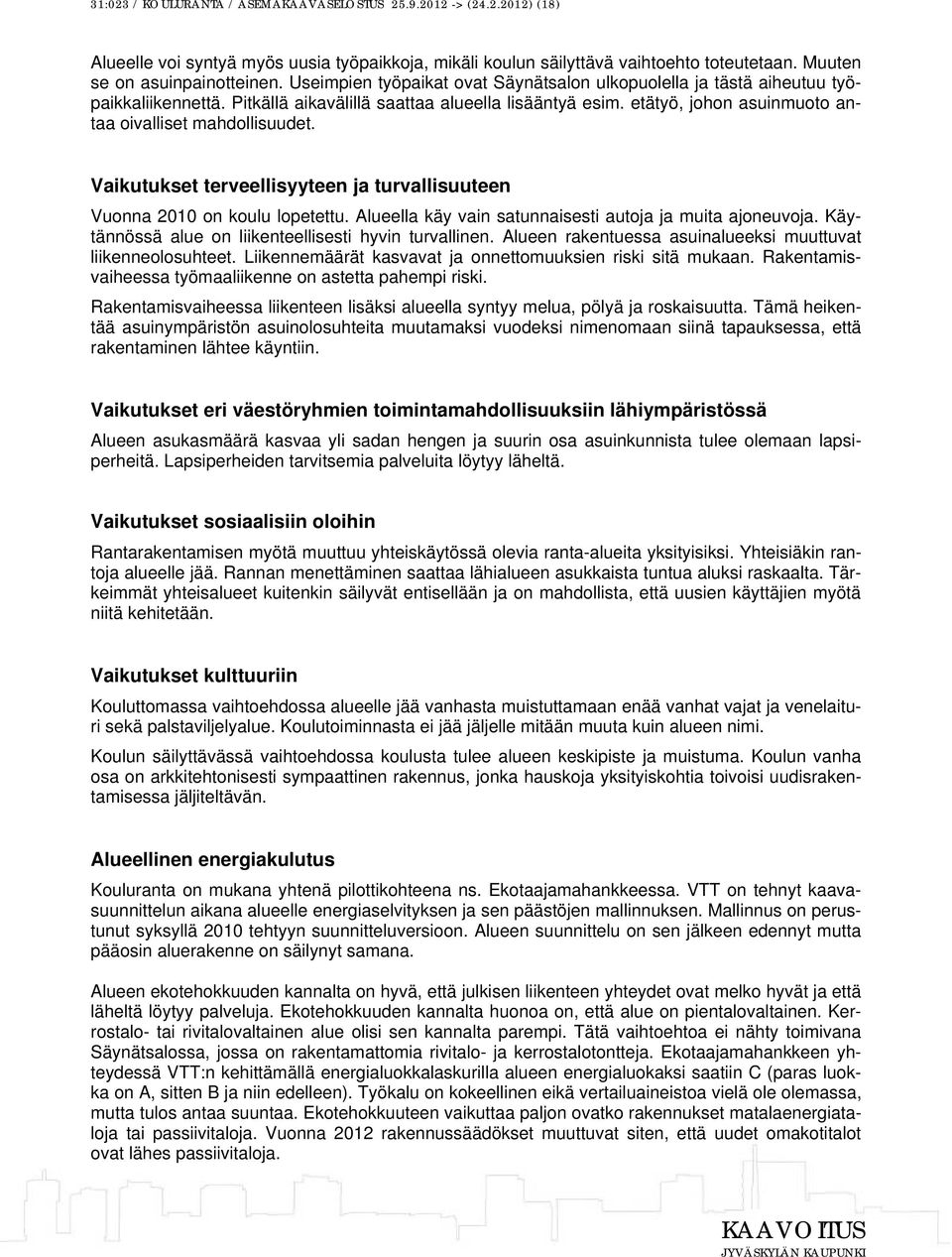 etätyö, johon asuinmuoto antaa oivalliset mahdollisuudet. Vaikutukset terveellisyyteen ja turvallisuuteen Vuonna 2010 on koulu lopetettu. Alueella käy vain satunnaisesti autoja ja muita ajoneuvoja.