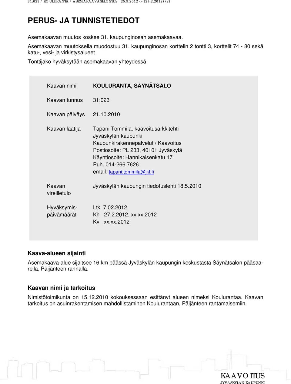 päiväys 21.10.2010 Kaavan laatija Tapani Tommila, kaavoitusarkkitehti Jyväskylän kaupunki Kaupunkirakennepalvelut / Kaavoitus Postiosoite: PL 233, 40101 Jyväskylä Käyntiosoite: Hannikaisenkatu 17 Puh.