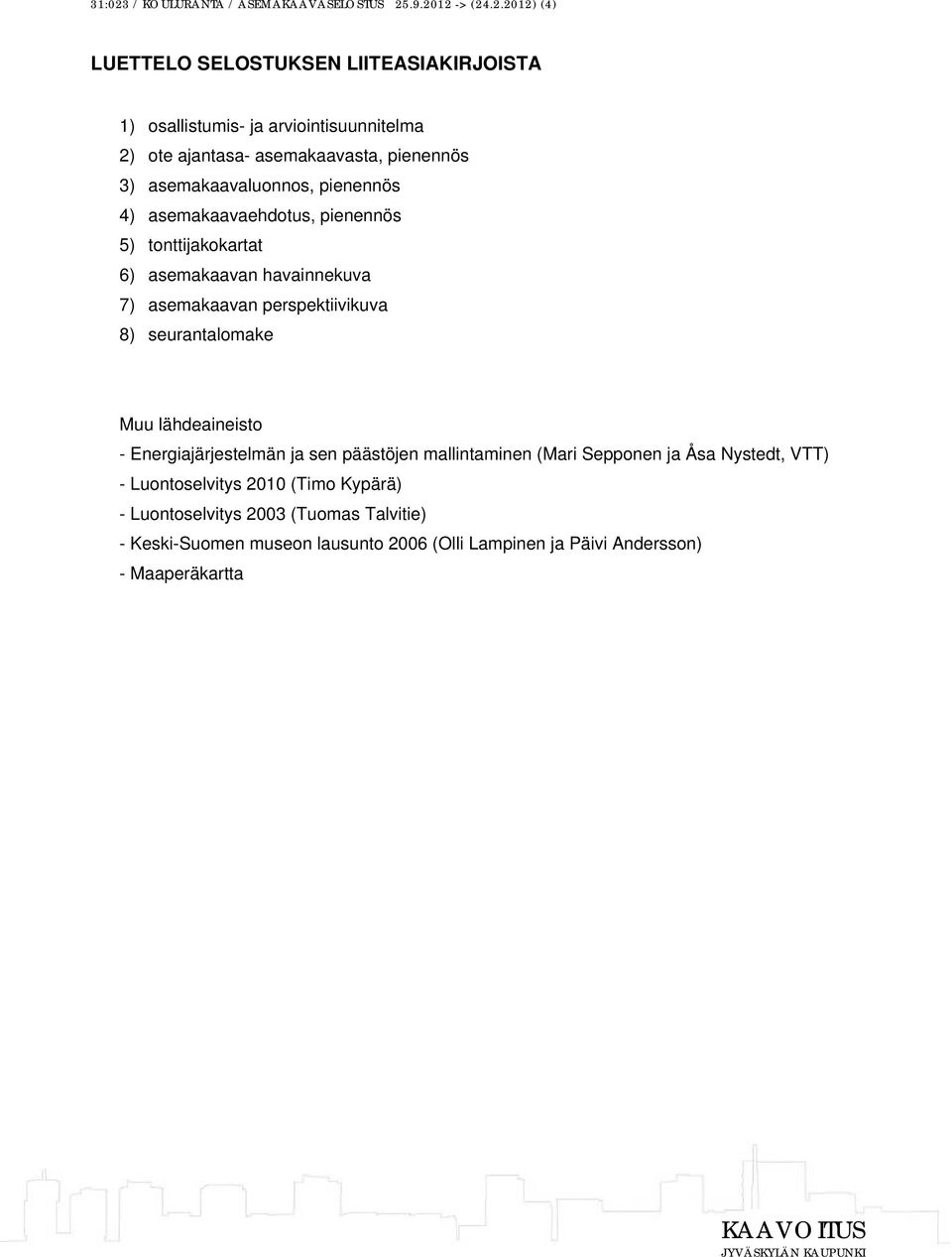 .9.2012 -> (24.2.2012) (4) LUETTELO SELOSTUKSEN LIITEASIAKIRJOISTA 1) osallistumis- ja arviointisuunnitelma 2) ote ajantasa- asemakaavasta, pienennös 3)