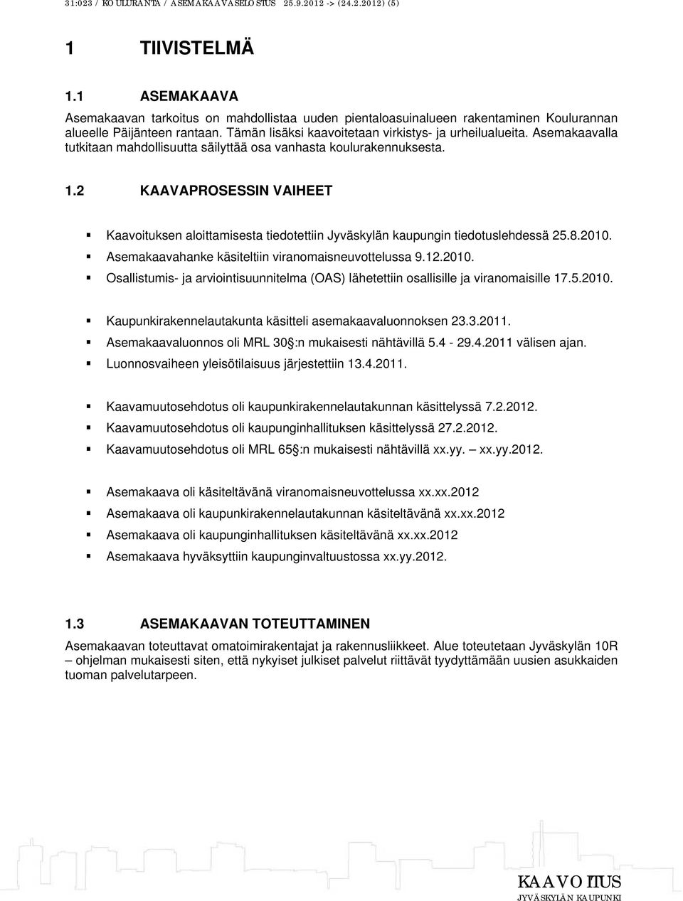 Asemakaavalla tutkitaan mahdollisuutta säilyttää osa vanhasta koulurakennuksesta. 1.2 KAAVAPROSESSIN VAIHEET Kaavoituksen aloittamisesta tiedotettiin Jyväskylän kaupungin tiedotuslehdessä 25.8.2010.