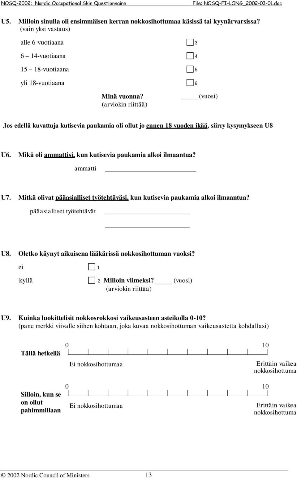 Mitkä olivat pääasialliset työtehtäväsi, kun kutisevia paukamia alkoi ilmaantua? pääasialliset työtehtävät U8. Oletko käynyt aikuisena lääkärissä nokkosihottuman vuoksi? kyllä 2 Milloin viimeksi?