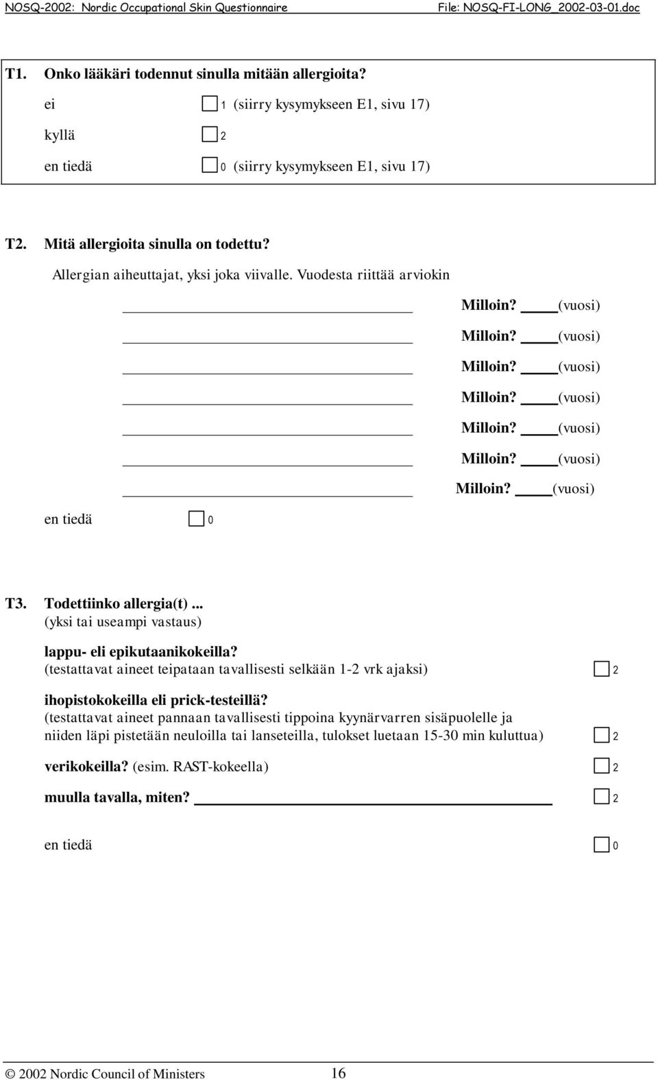 .. (yksi tai useampi vastaus) lappu- eli epikutaanikokeilla? (testattavat aineet teipataan tavallisesti selkään 1-2 vrk ajaksi) 2 ihopistokokeilla eli prick-testeillä?