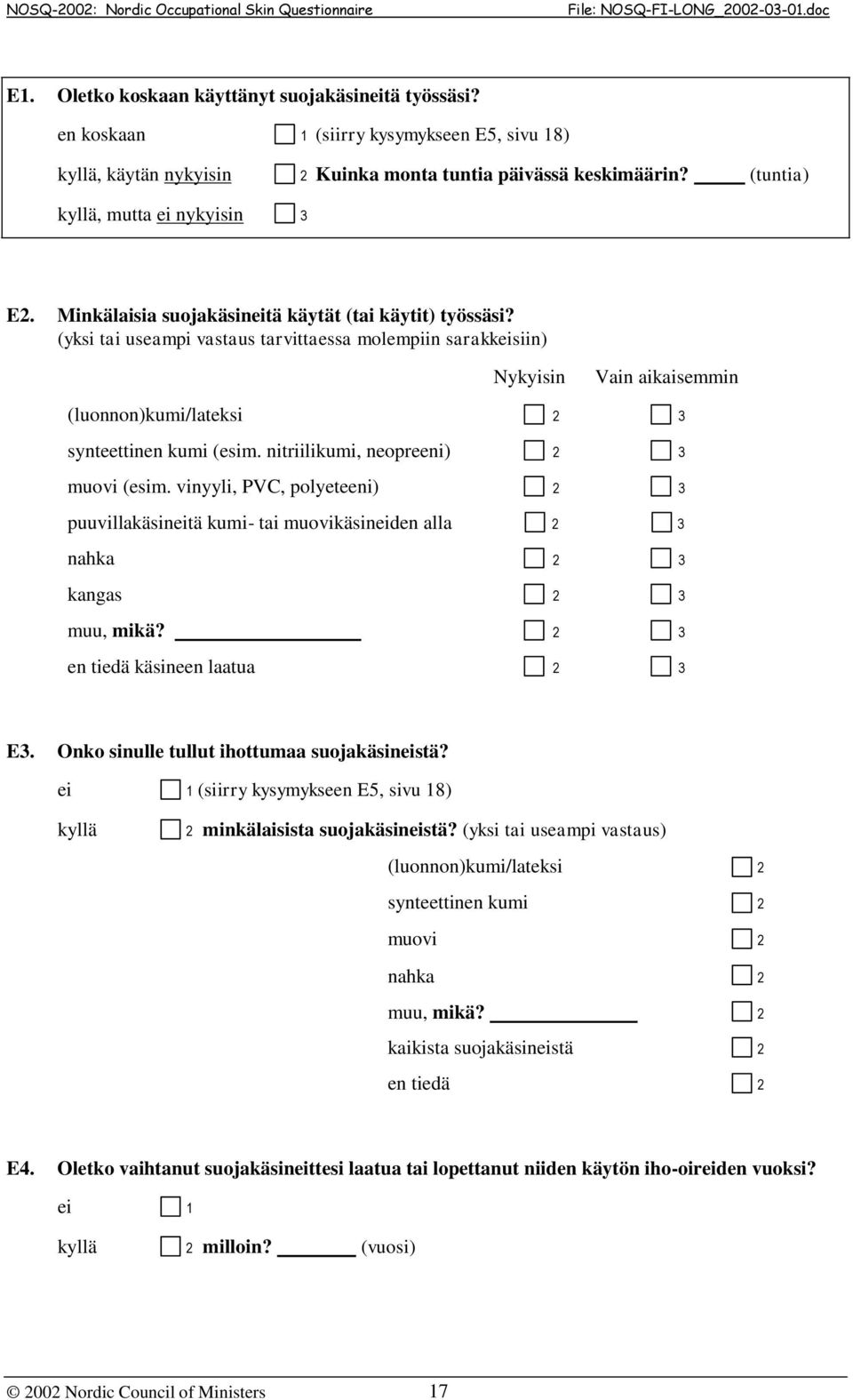 (yksi tai useampi vastaus tarvittaessa molempiin sarakkeisiin) (luonnon)kumi/lateksi Nykyisin 2 Vain aikaisemmin 3 synteettinen kumi (esim. nitriilikumi, neopreeni) 2 3 muovi (esim.