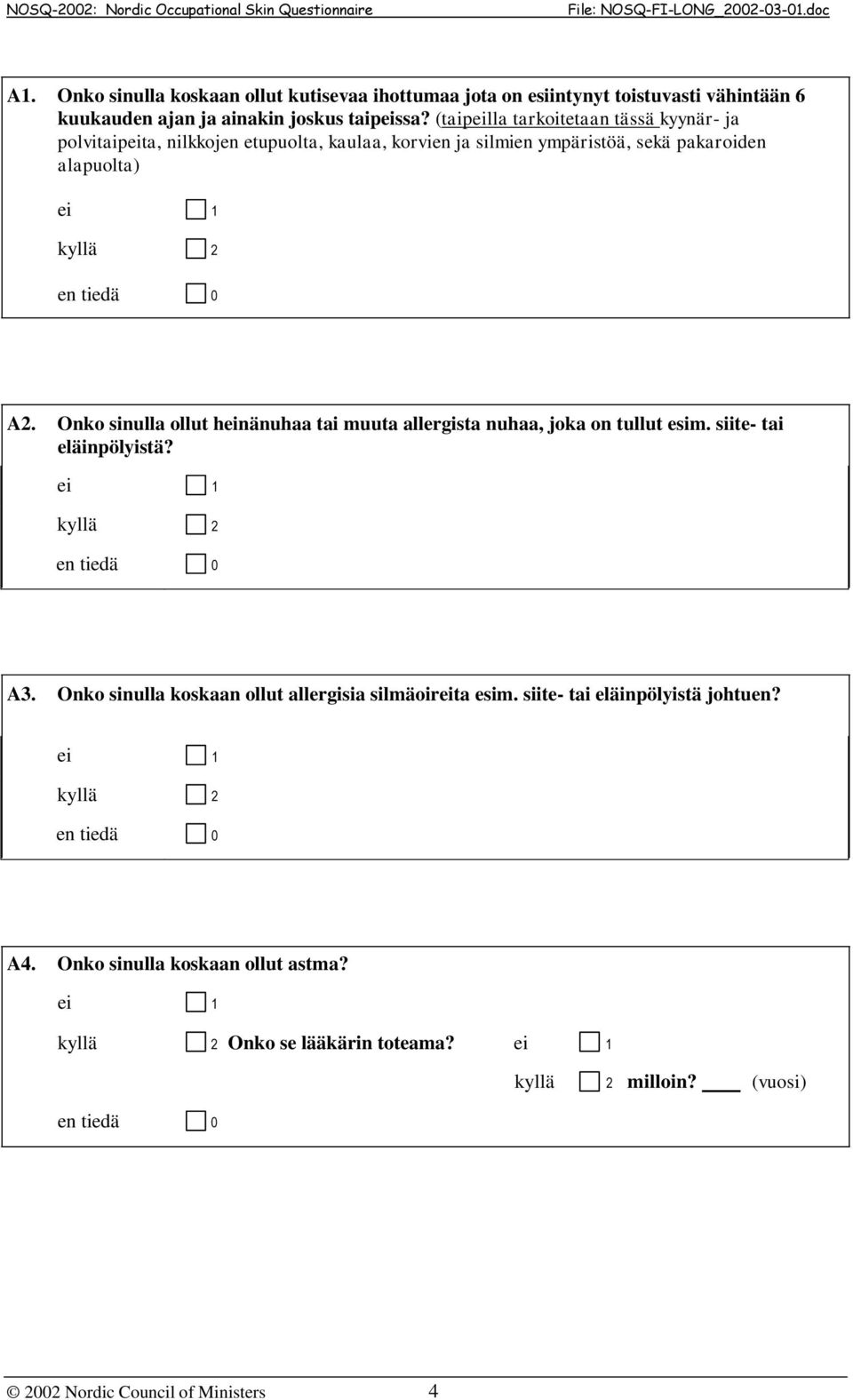 tiedä 0 A2. Onko sinulla ollut heinänuhaa tai muuta allergista nuhaa, joka on tullut esim. siite- tai eläinpölyistä? en tiedä 0 A3.