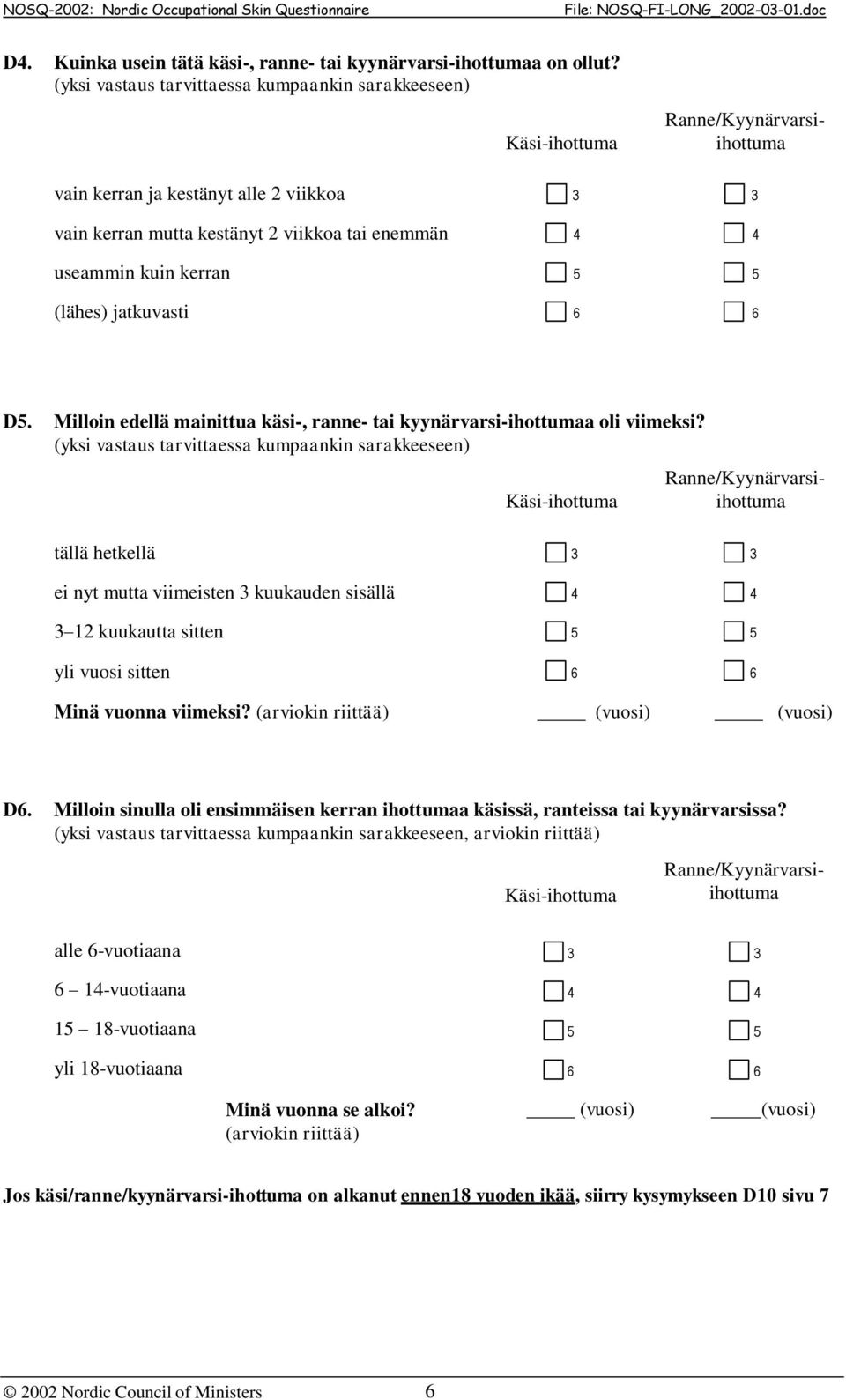 kuin kerran 5 5 (lähes) jatkuvasti 6 6 D5. Milloin edellä mainittua käsi-, ranne- tai kyynärvarsi-ihottumaa oli viimeksi?