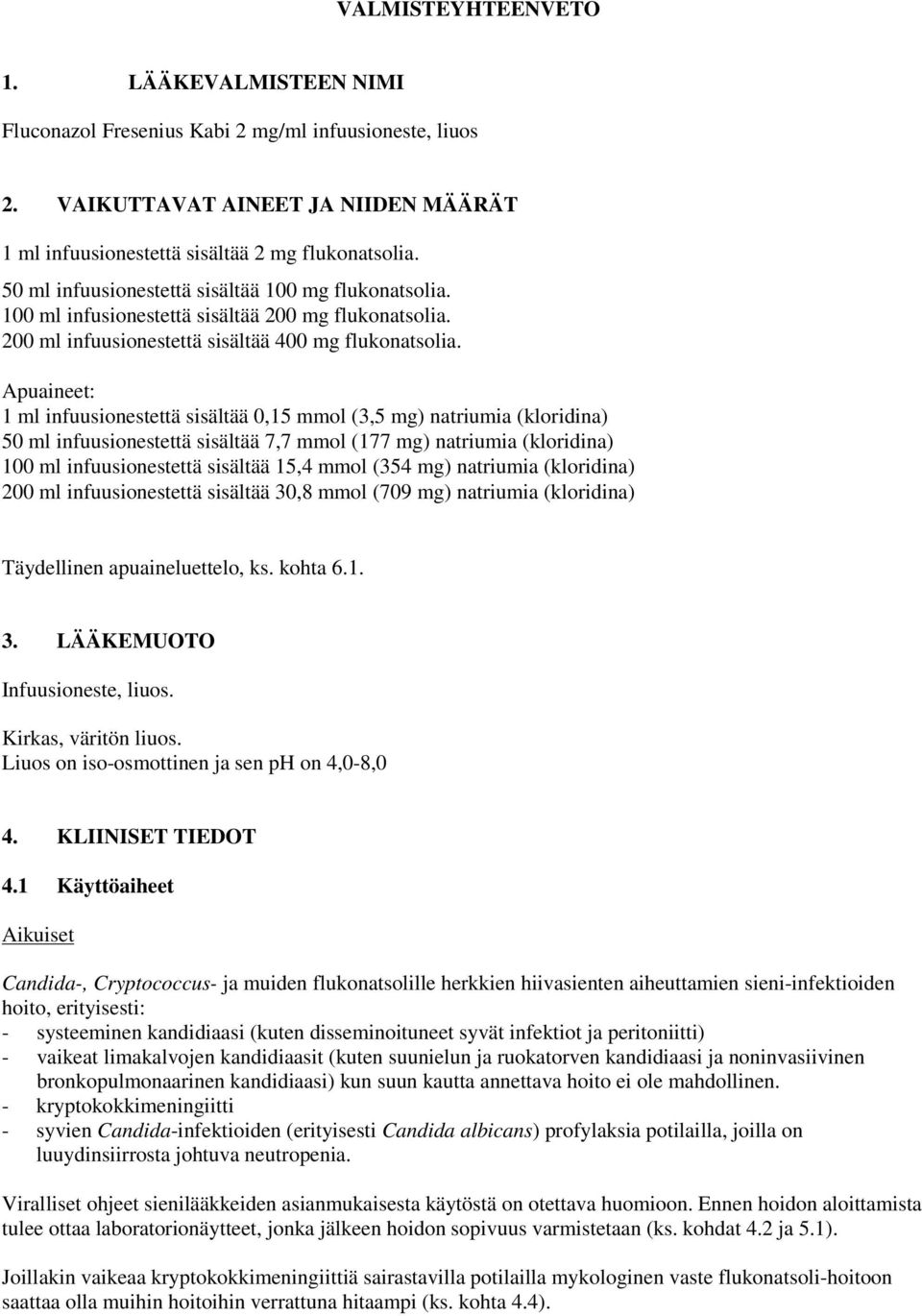 Apuaineet: 1 ml infuusionestettä sisältää 0,15 mmol (3,5 mg) natriumia (kloridina) 50 ml infuusionestettä sisältää 7,7 mmol (177 mg) natriumia (kloridina) 100 ml infuusionestettä sisältää 15,4 mmol