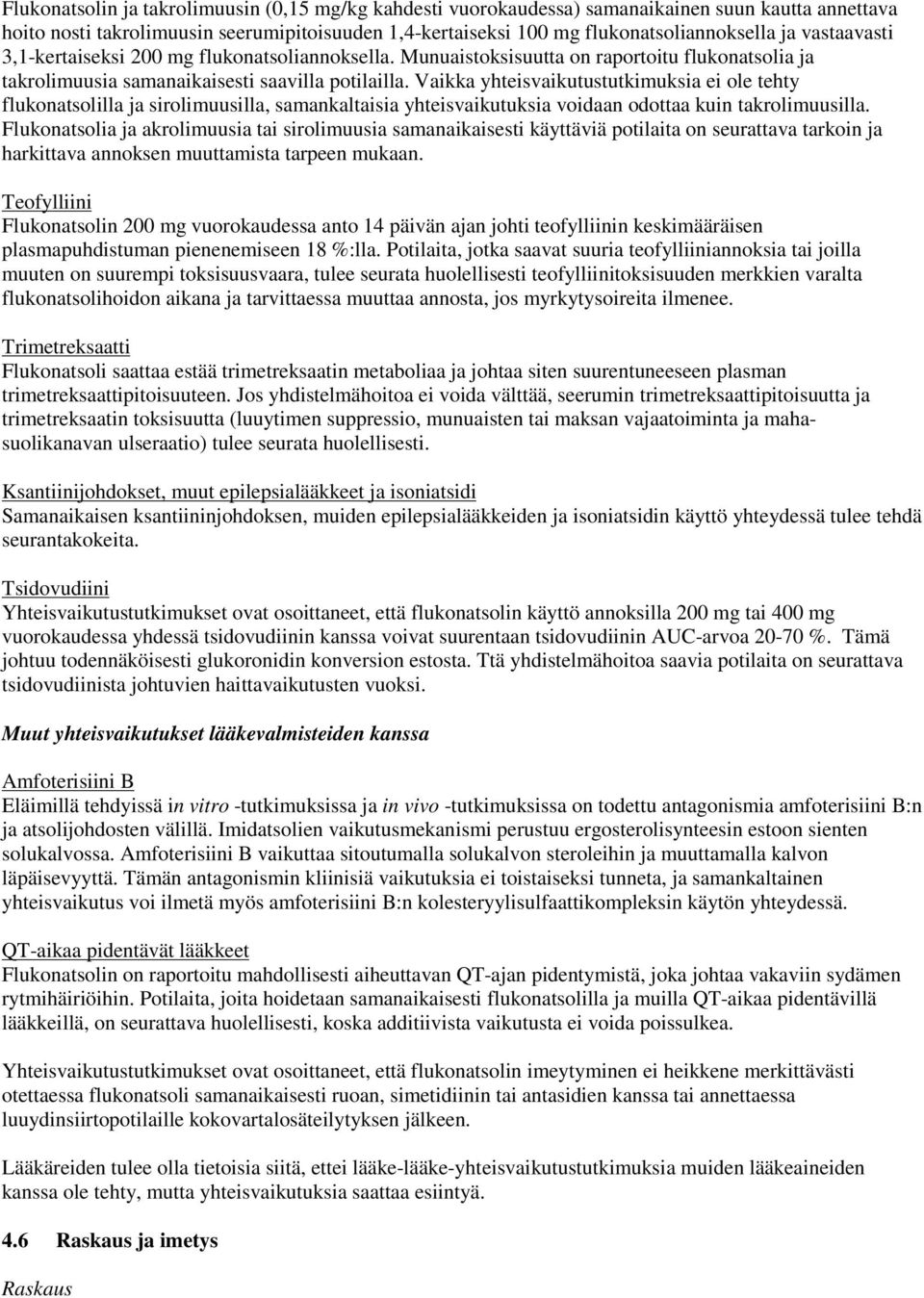 Vaikka yhteisvaikutustutkimuksia ei ole tehty flukonatsolilla ja sirolimuusilla, samankaltaisia yhteisvaikutuksia voidaan odottaa kuin takrolimuusilla.