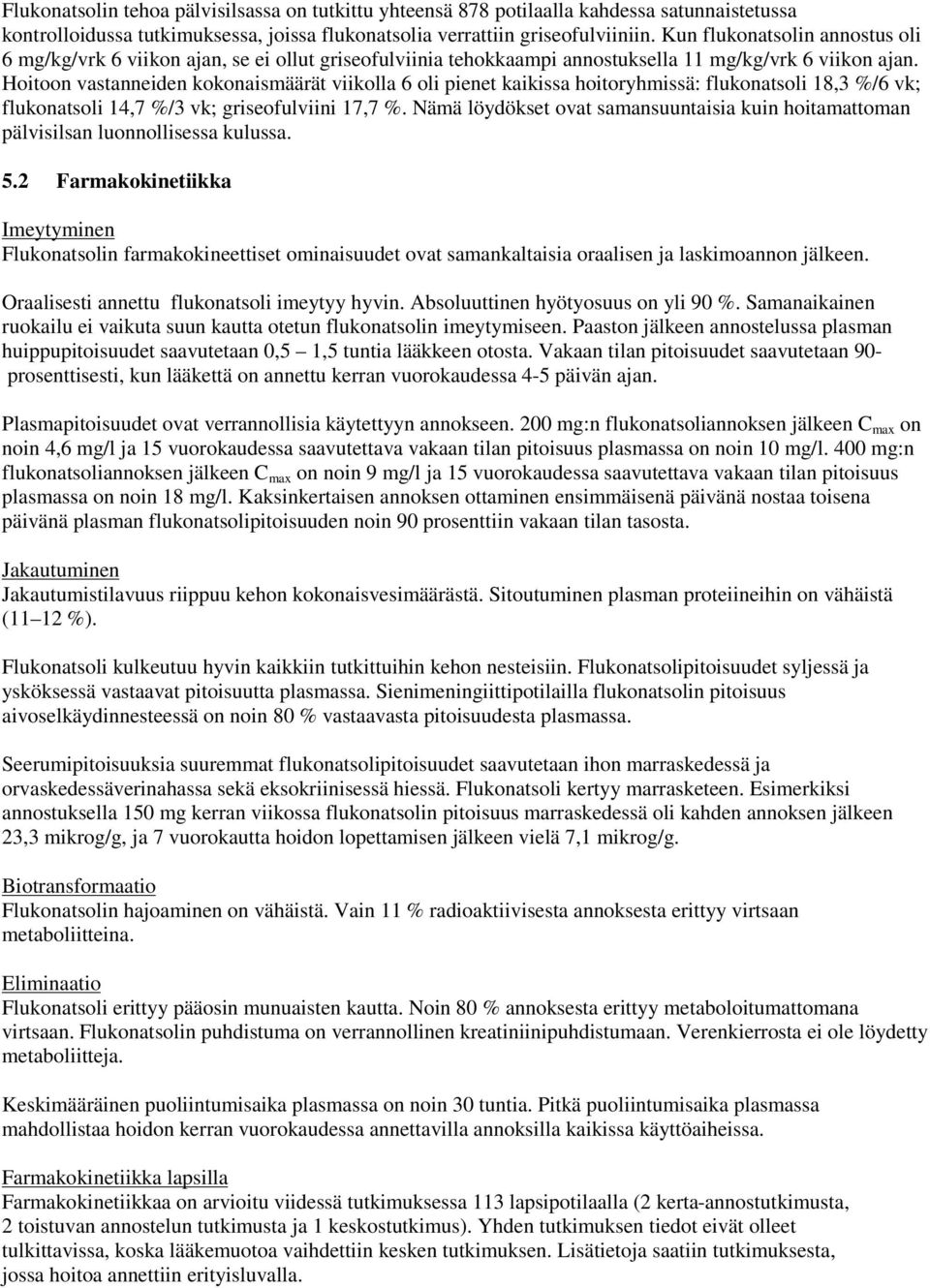 Hoitoon vastanneiden kokonaismäärät viikolla 6 oli pienet kaikissa hoitoryhmissä: flukonatsoli 18,3 %/6 vk; flukonatsoli 14,7 %/3 vk; griseofulviini 17,7 %.