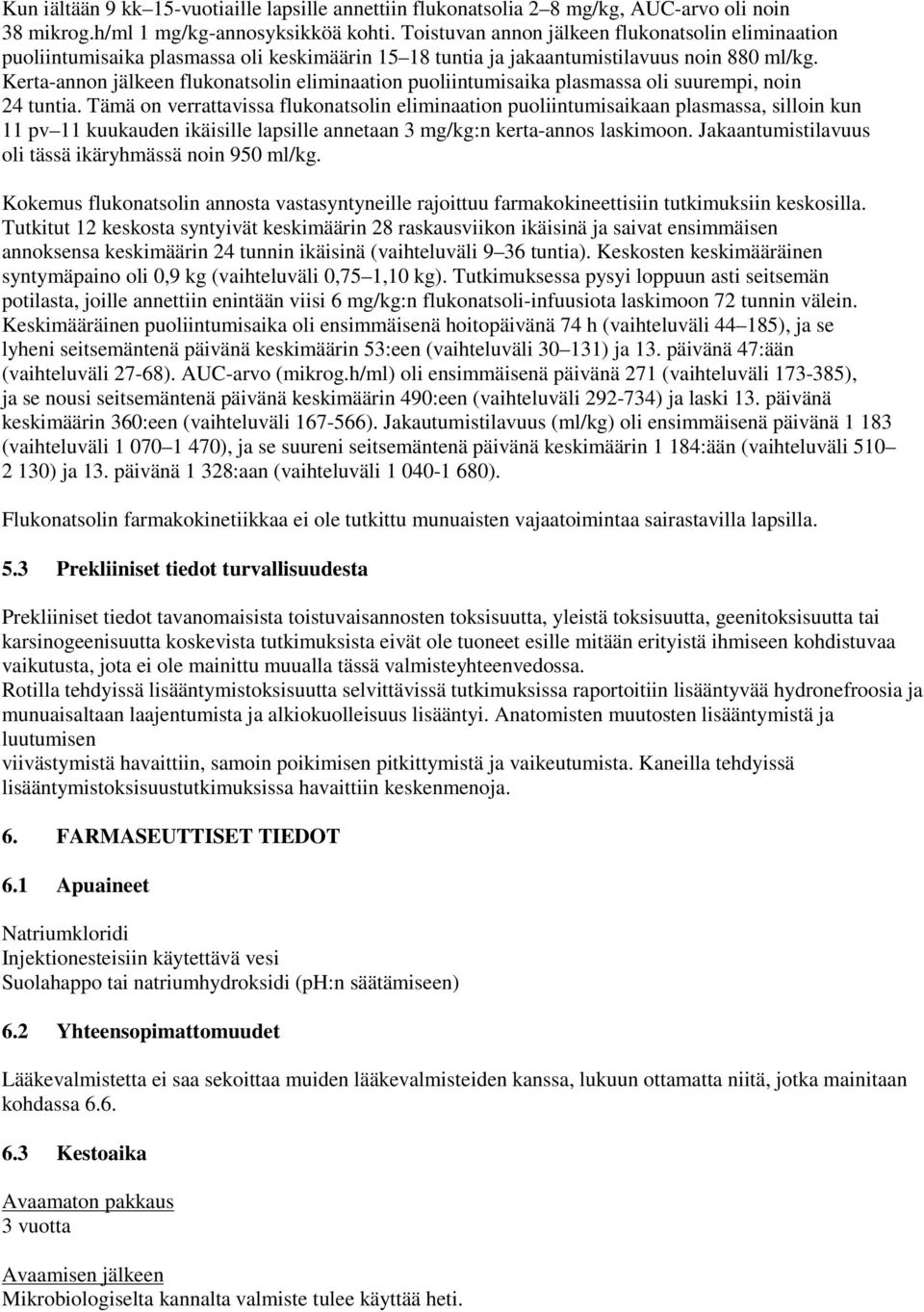 Kerta-annon jälkeen flukonatsolin eliminaation puoliintumisaika plasmassa oli suurempi, noin 24 tuntia.