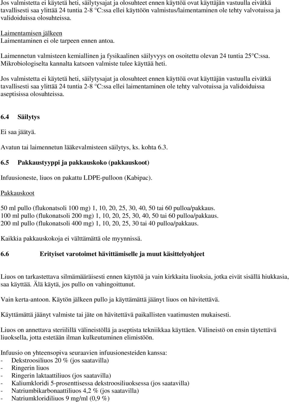 Laimennetun valmisteen kemiallinen ja fysikaalinen säilyvyys on osoitettu olevan 24 tuntia 25 C:ssa. Mikrobiologiselta kannalta katsoen valmiste tulee käyttää heti.
