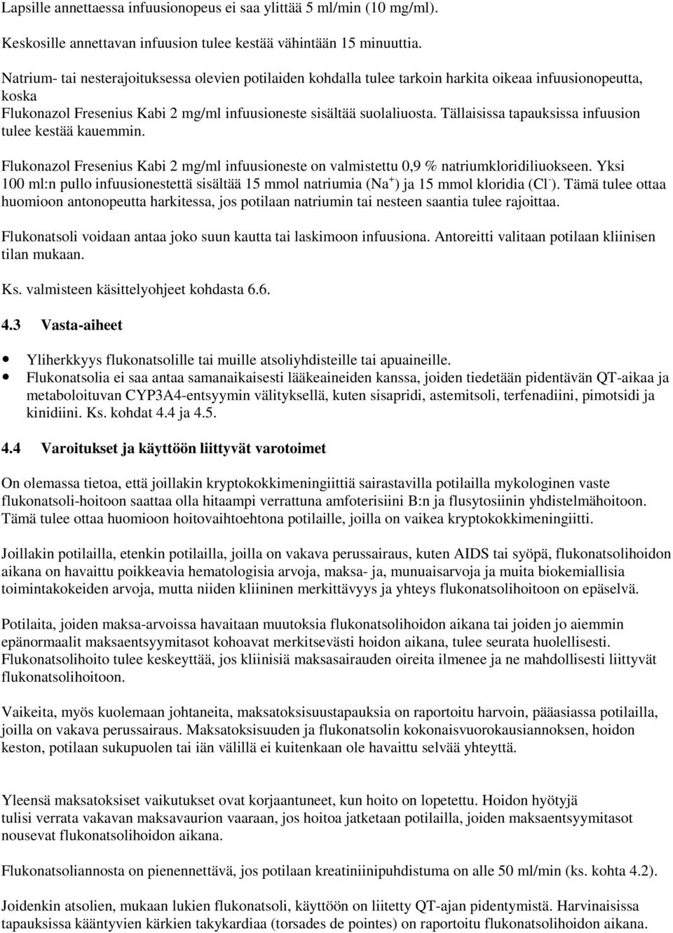 Tällaisissa tapauksissa infuusion tulee kestää kauemmin. Flukonazol Fresenius Kabi 2 mg/ml infuusioneste on valmistettu 0,9 % natriumkloridiliuokseen.