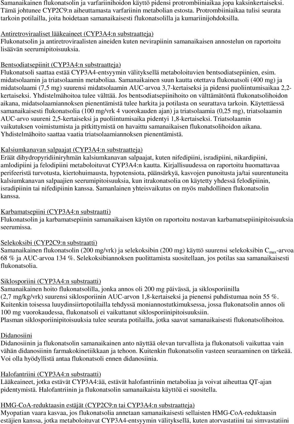 Antiretroviraaliset lääkeaineet (CYP3A4:n substraatteja) Flukonatsolin ja antiretroviraalisten aineiden kuten nevirapiinin samanaikaisen annostelun on raportoitu lisäävän seerumipitoisuuksia.