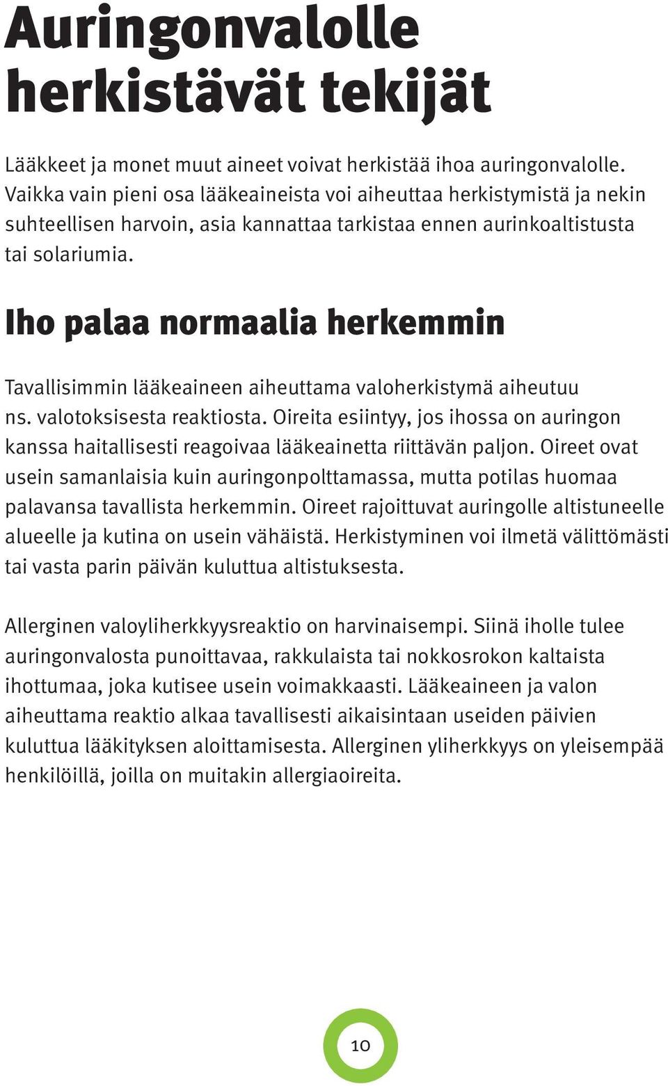 Iho palaa normaalia herkemmin Tavallisimmin lääkeaineen aiheuttama valoherkistymä aiheutuu ns. valo toksisesta reaktiosta.