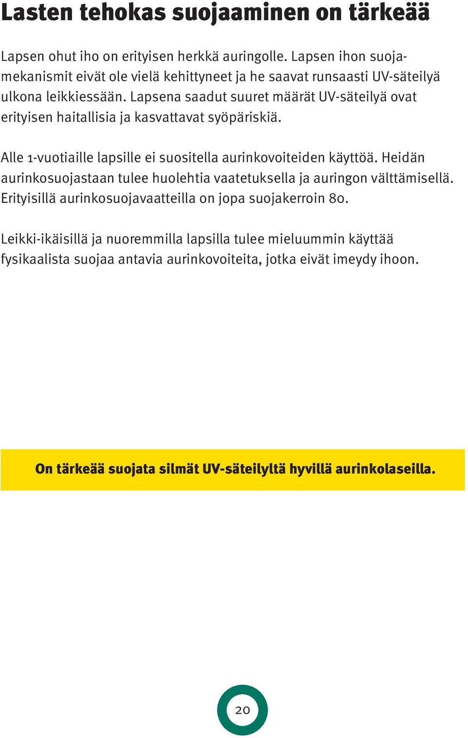 Lapsena saadut suuret määrät UV-säteilyä ovat erityisen haitallisia ja kasvattavat syöpäriskiä. Alle 1-vuotiaille lapsille ei suositella aurinkovoiteiden käyttöä.