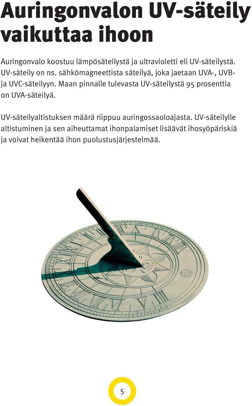 Maan pinnalle tulevasta UV-säteilystä 95 prosenttia on UVA-säteilyä.