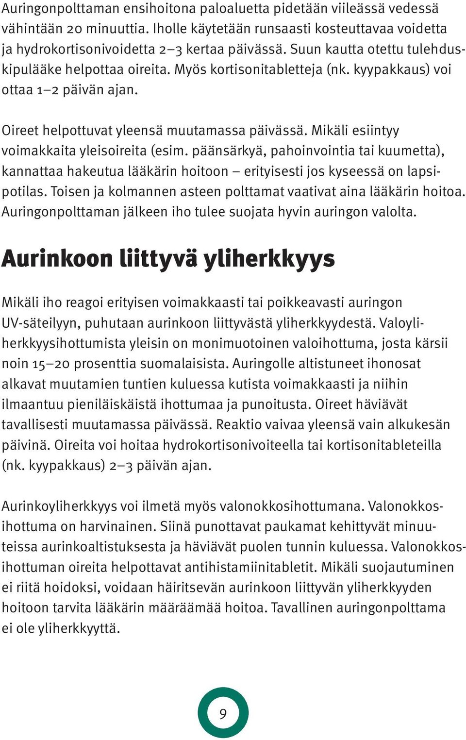 Mikäli esiintyy voimak kaita yleisoireita (esim. päänsärkyä, pahoinvointia tai kuumetta), kannattaa hakeutua lääkärin hoitoon erityisesti jos kyseessä on lapsipotilas.