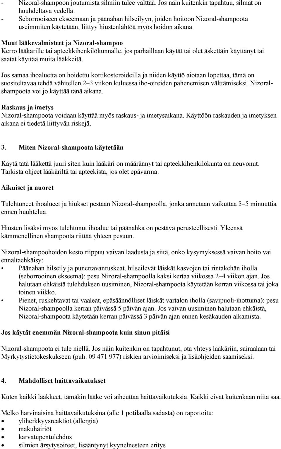 Muut lääkevalmisteet ja Nizoral-shampoo Kerro lääkärille tai apteekkihenkilökunnalle, jos parhaillaan käytät tai olet äskettäin käyttänyt tai saatat käyttää muita lääkkeitä.