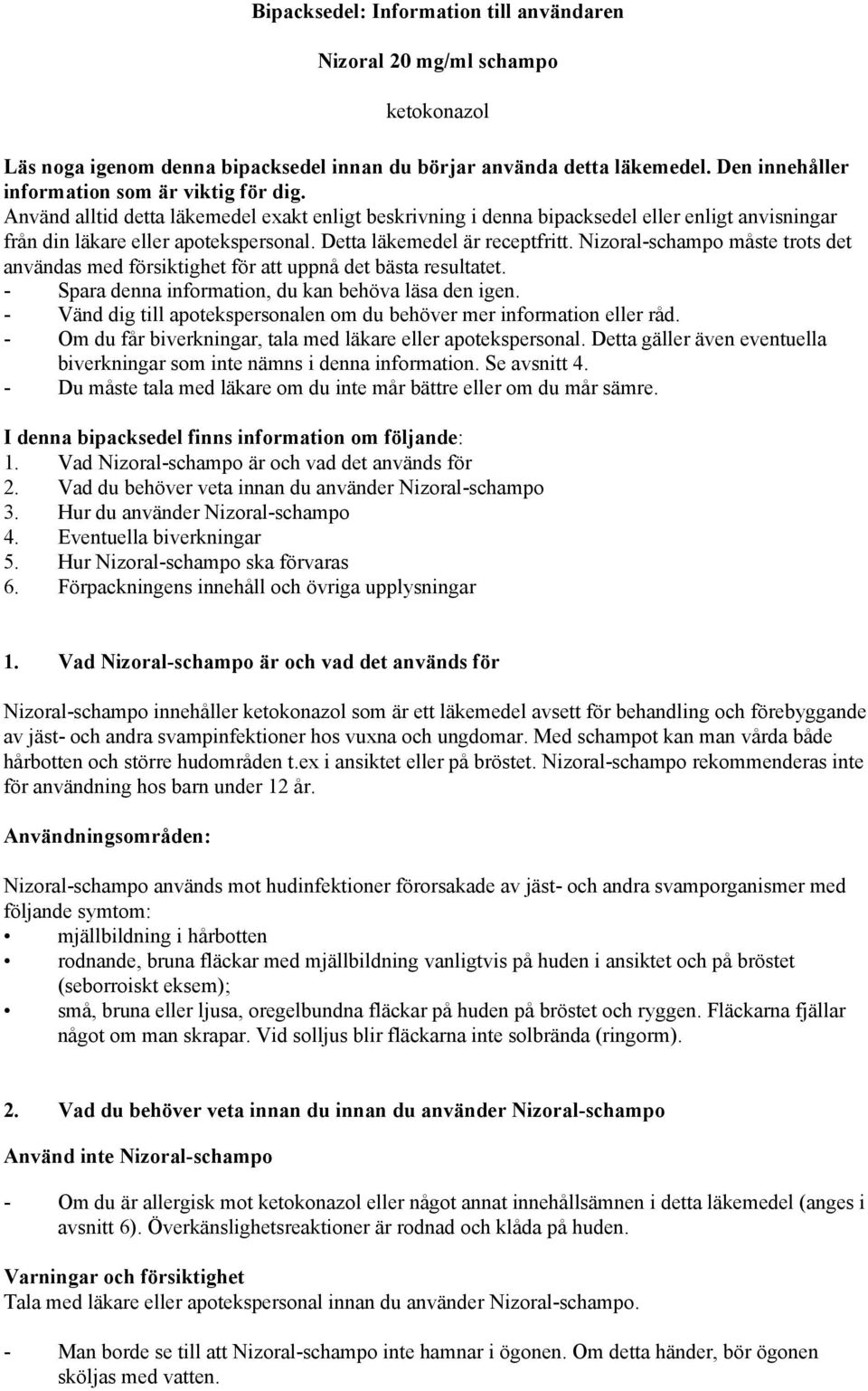Detta läkemedel är receptfritt. Nizoral-schampo måste trots det användas med försiktighet för att uppnå det bästa resultatet. - Spara denna information, du kan behöva läsa den igen.
