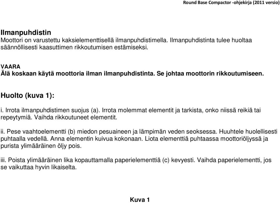 Irrota molemmat elementit ja tarkista, onko niissä reikiä tai repeytymiä. Vaihda rikkoutuneet elementit. ii. Pese vaahtoelementti (b) miedon pesuaineen ja lämpimän veden seoksessa.