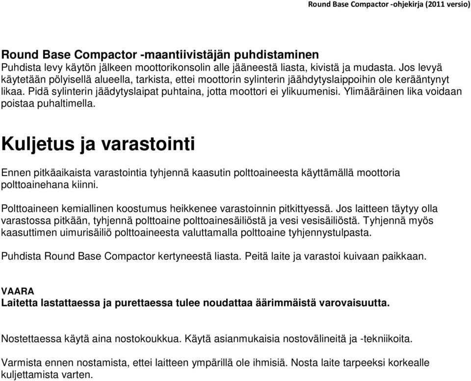 Ylimääräinen lika voidaan poistaa puhaltimella. Kuljetus ja varastointi Ennen pitkäaikaista varastointia tyhjennä kaasutin polttoaineesta käyttämällä moottoria polttoainehana kiinni.