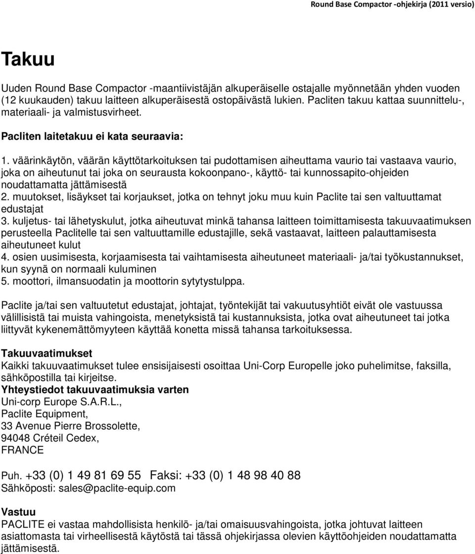 väärinkäytön, väärän käyttötarkoituksen tai pudottamisen aiheuttama vaurio tai vastaava vaurio, joka on aiheutunut tai joka on seurausta kokoonpano-, käyttö- tai kunnossapito-ohjeiden noudattamatta