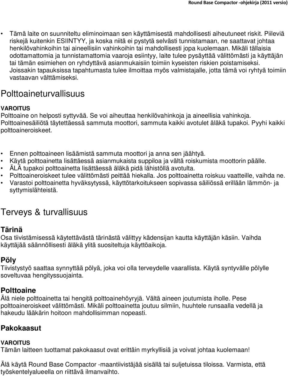 Mikäli tällaisia odottamattomia ja tunnistamattomia vaaroja esiintyy, laite tulee pysäyttää välittömästi ja käyttäjän tai tämän esimiehen on ryhdyttävä asianmukaisiin toimiin kyseisten riskien