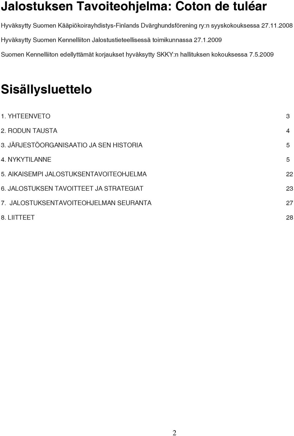 2009 Suomen Kennelliiton edellyttämät korjaukset hyväksytty SKKY:n hallituksen kokouksessa 7.5.2009 Sisällysluettelo 1. YHTEENVETO 3 2.