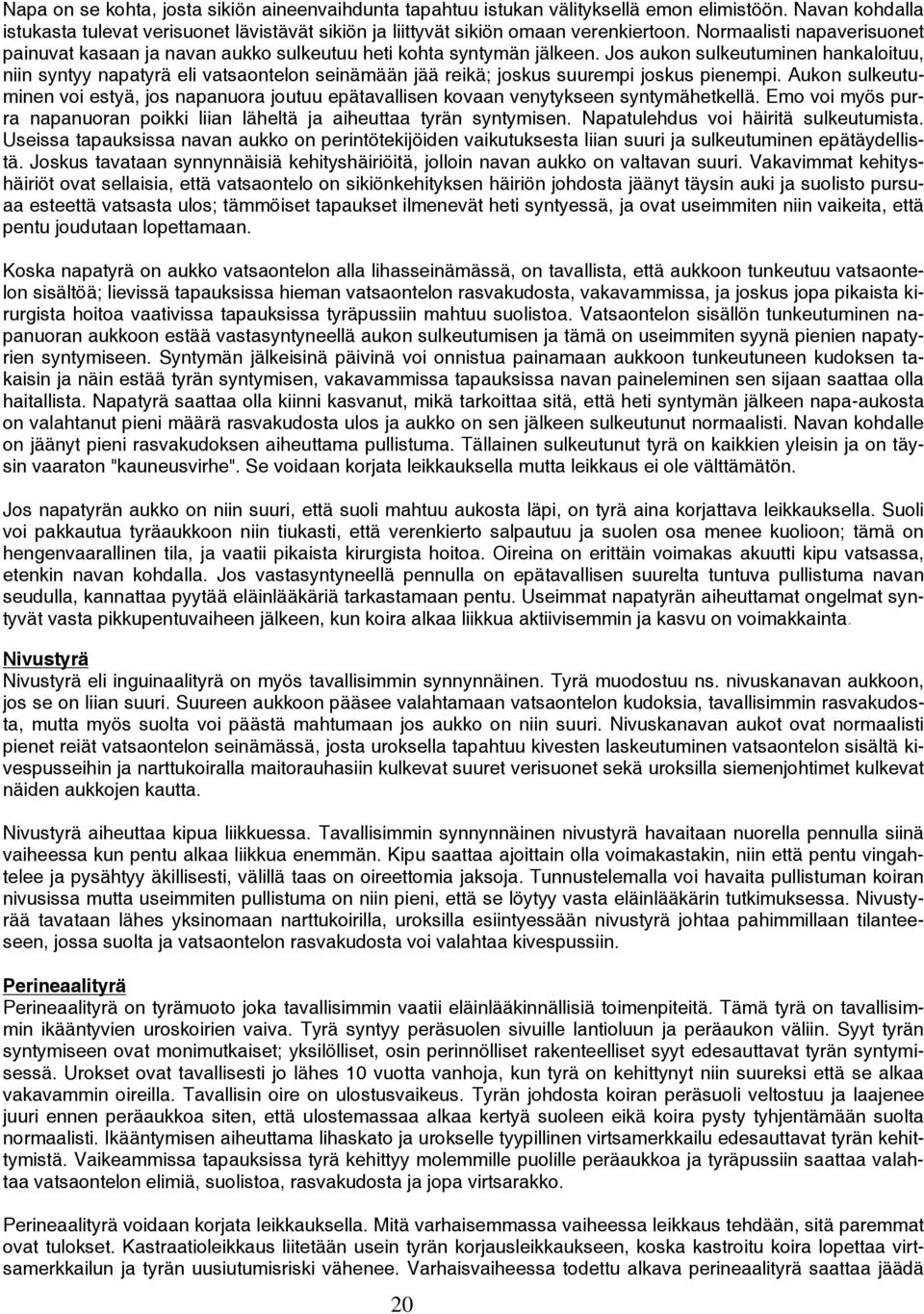 Jos aukon sulkeutuminen hankaloituu, niin syntyy napatyrä eli vatsaontelon seinämään jää reikä; joskus suurempi joskus pienempi.