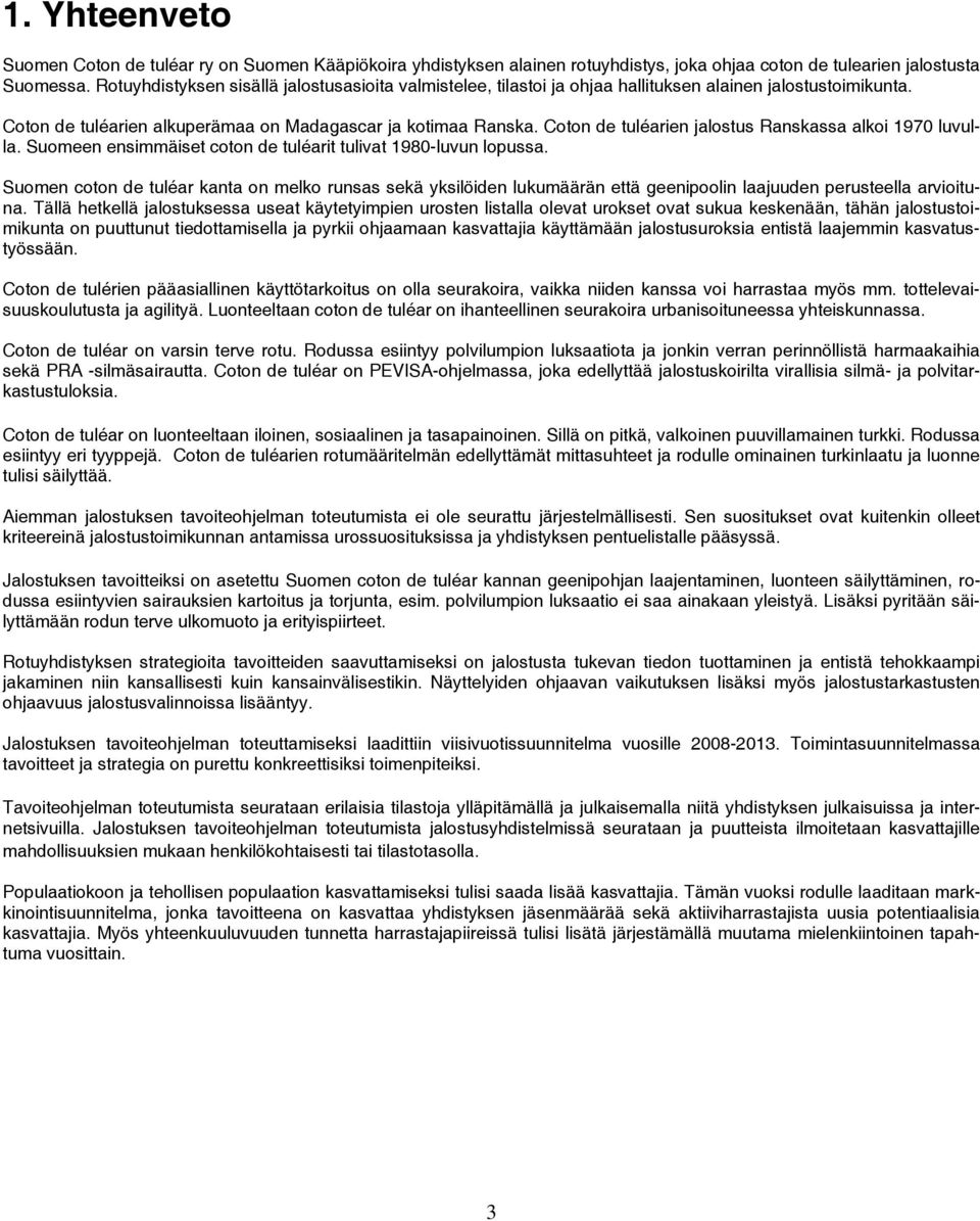 Coton de tuléarien jalostus Ranskassa alkoi 1970 luvulla. Suomeen ensimmäiset coton de tuléarit tulivat 1980-luvun lopussa.