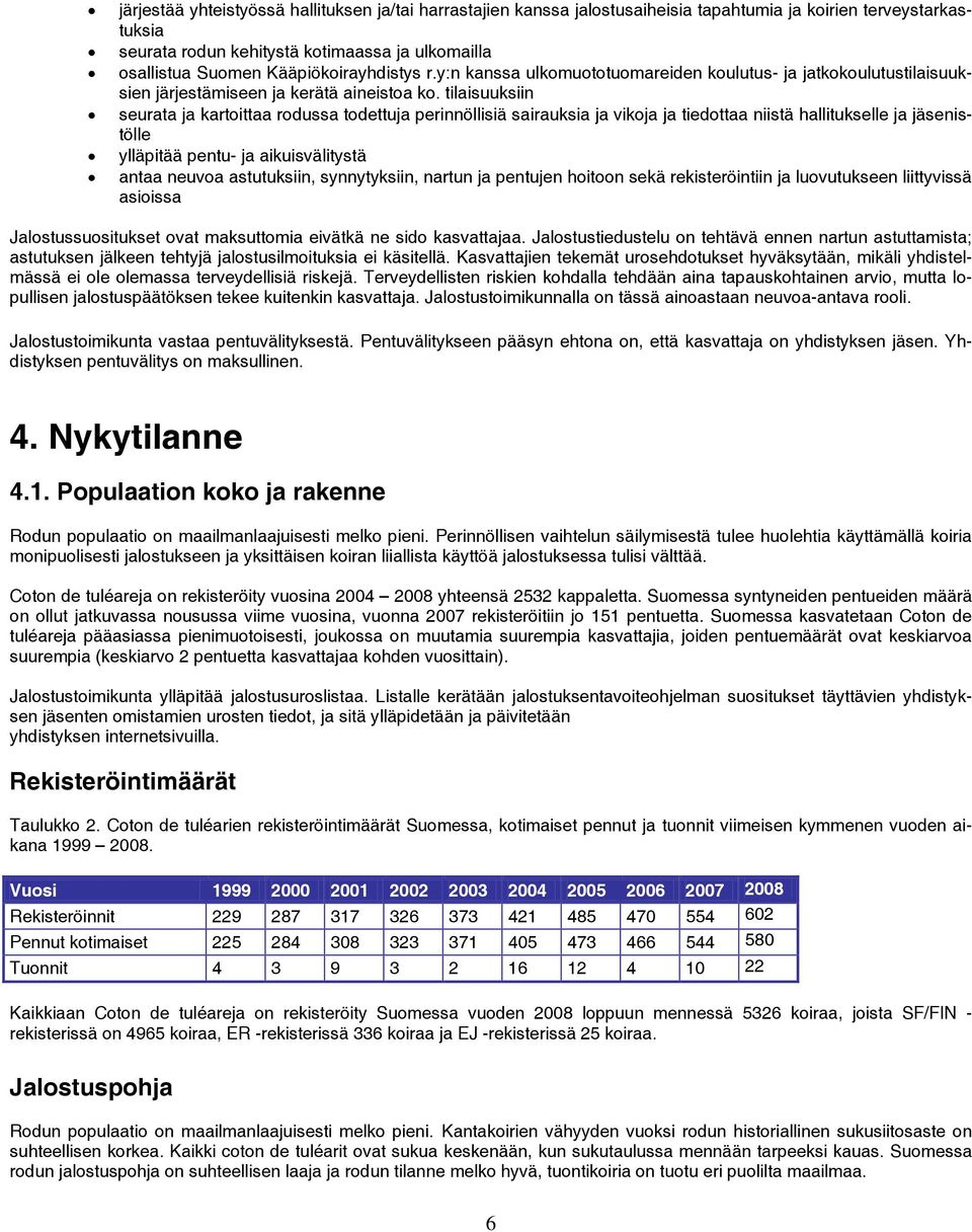 tilaisuuksiin seurata ja kartoittaa rodussa todettuja perinnöllisiä sairauksia ja vikoja ja tiedottaa niistä hallitukselle ja jäsenistölle ylläpitää pentu- ja aikuisvälitystä antaa neuvoa