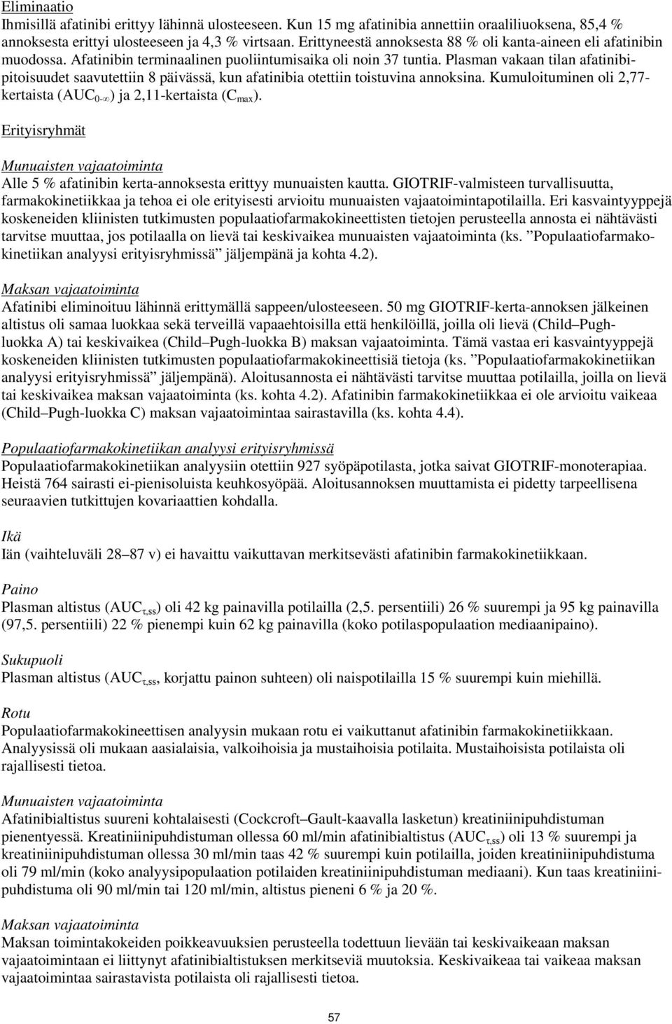 Plasman vakaan tilan afatinibipitoisuudet saavutettiin 8 päivässä, kun afatinibia otettiin toistuvina annoksina. Kumuloituminen oli 2,77- kertaista (AUC 0- ) ja 2,11-kertaista (C max ).