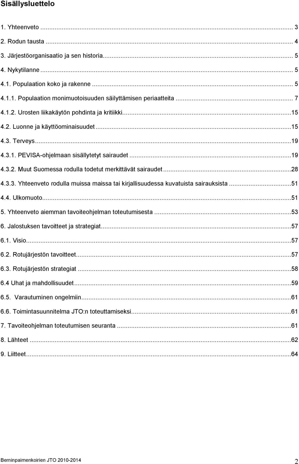 ..28 4.3.3. Yhteenveto rodulla muissa maissa tai kirjallisuudessa kuvatuista sairauksista...51 4.4. Ulkomuoto...51 5. Yhteenveto aiemman tavoiteohjelman toteutumisesta...53 6.