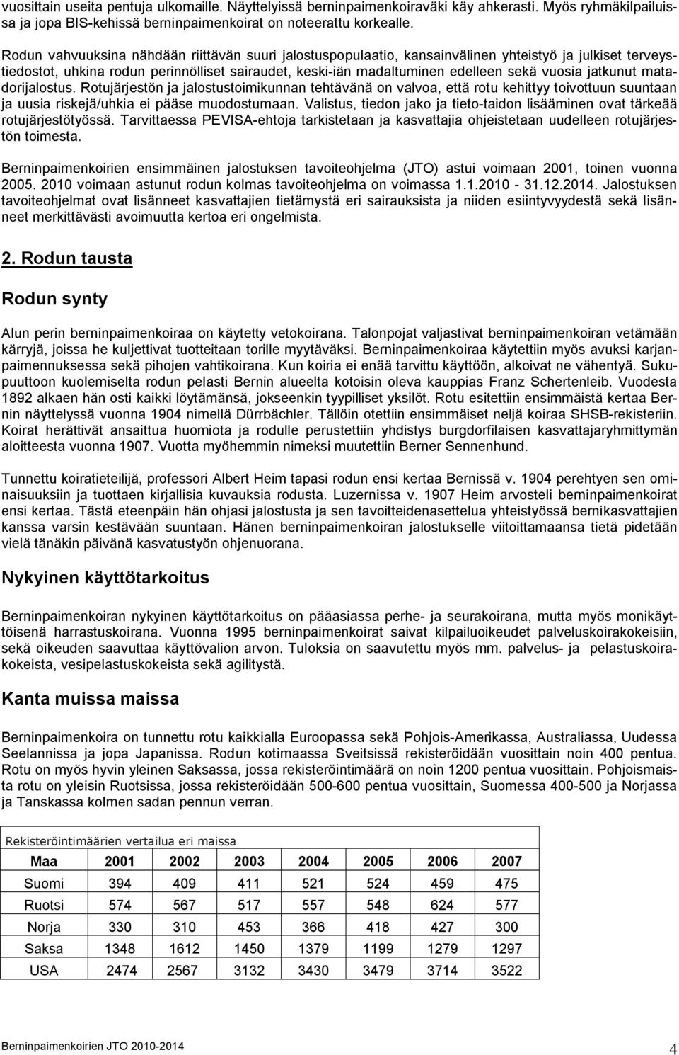 jatkunut matadorijalostus. Rotujärjestön ja jalostustoimikunnan tehtävänä on valvoa, että rotu kehittyy toivottuun suuntaan ja uusia riskejä/uhkia ei pääse muodostumaan.