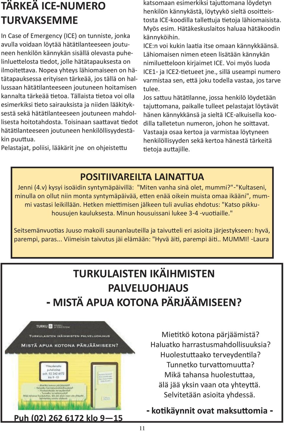 Tällaista tietoa voi olla esimerkiksi tieto sairauksista ja niiden lääkityksestä sekä hätätilanteeseen joutuneen mahdollisesta hoitotahdosta.