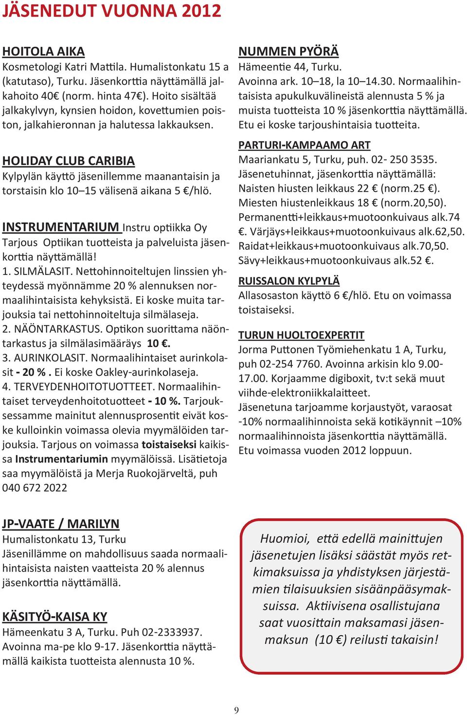 HOLIDAY CLUB CARIBIA Kylpylän käyttö jäsenillemme maanantaisin ja torstaisin klo 10 15 välisenä aikana 5 /hlö.