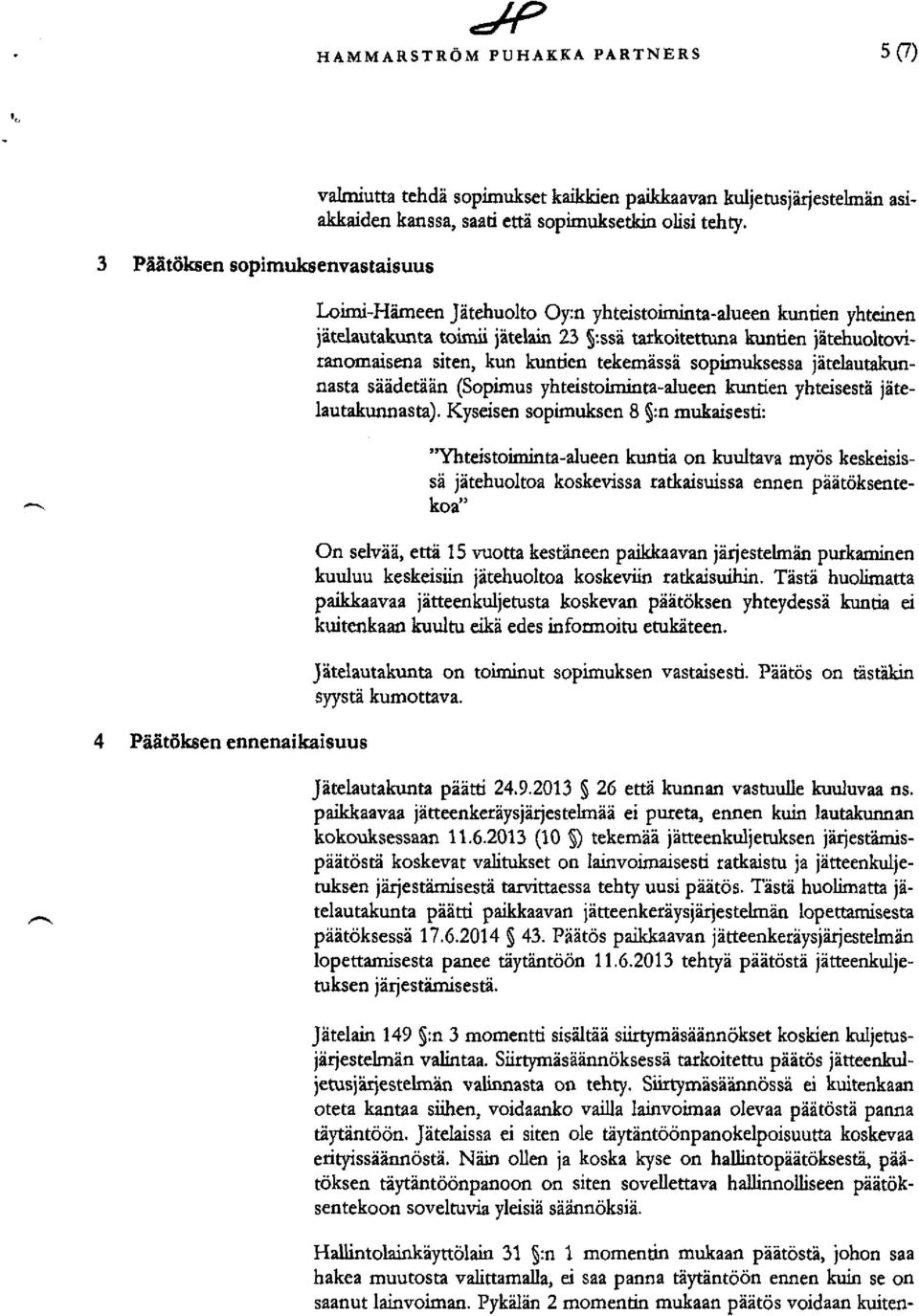 Loimi-Hämeen Jätehuolto Oy:n yhteistoiminta-alueen kuntien yhteinen jätelautakunta toimii jätelain 23 :ssä tarkoitettuna kuntien jätehuoltoviranomaisena siten, kun kuntien tekemässä sopimuksessa