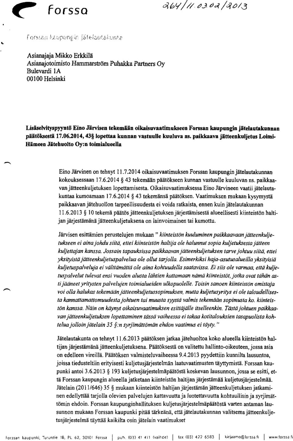 jätelautakunnan päätöksestä 17.06.2014, 43 lopettaa kunnan vastuulle kuuluva ns. paikkaava jätteenkuljetus Loimi- Hämeen Jätehuolto Oy:n toimialueella Eino Järvinen on tehnyt 11.7.2014 oikaisuvaatimuksen Forssan kaupungin jätelautakunnan kokouksessaan 17.