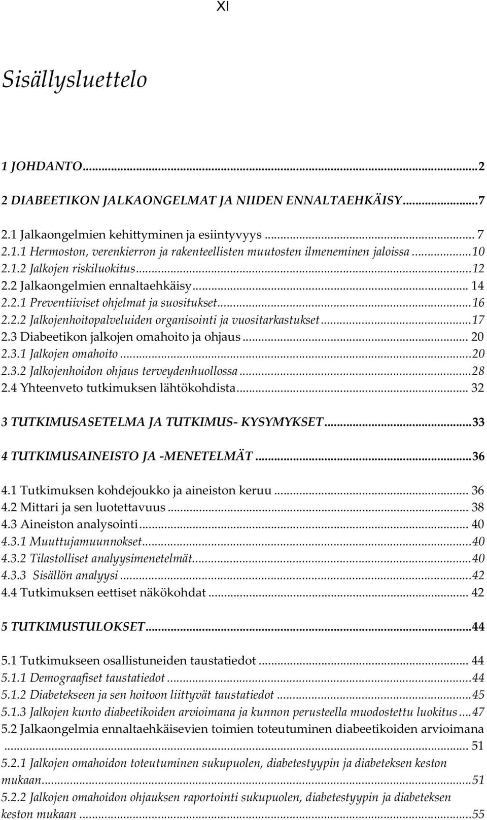 .. 17 2.3 Diabeetikon jalkojen omahoito ja ohjaus... 20 2.3.1 Jalkojen omahoito... 20 2.3.2 Jalkojenhoidon ohjaus terveydenhuollossa... 28 2.4 Yhteenveto tutkimuksen lähtökohdista.