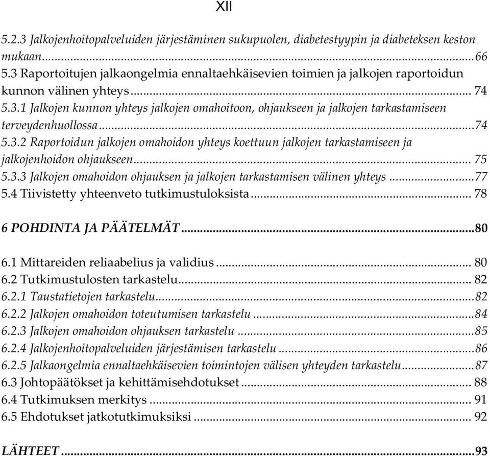 .. 74 5.3.2 Raportoidun jalkojen omahoidon yhteys koettuun jalkojen tarkastamiseen ja jalkojenhoidon ohjaukseen... 75 5.3.3 Jalkojen omahoidon ohjauksen ja jalkojen tarkastamisen välinen yhteys... 77 5.