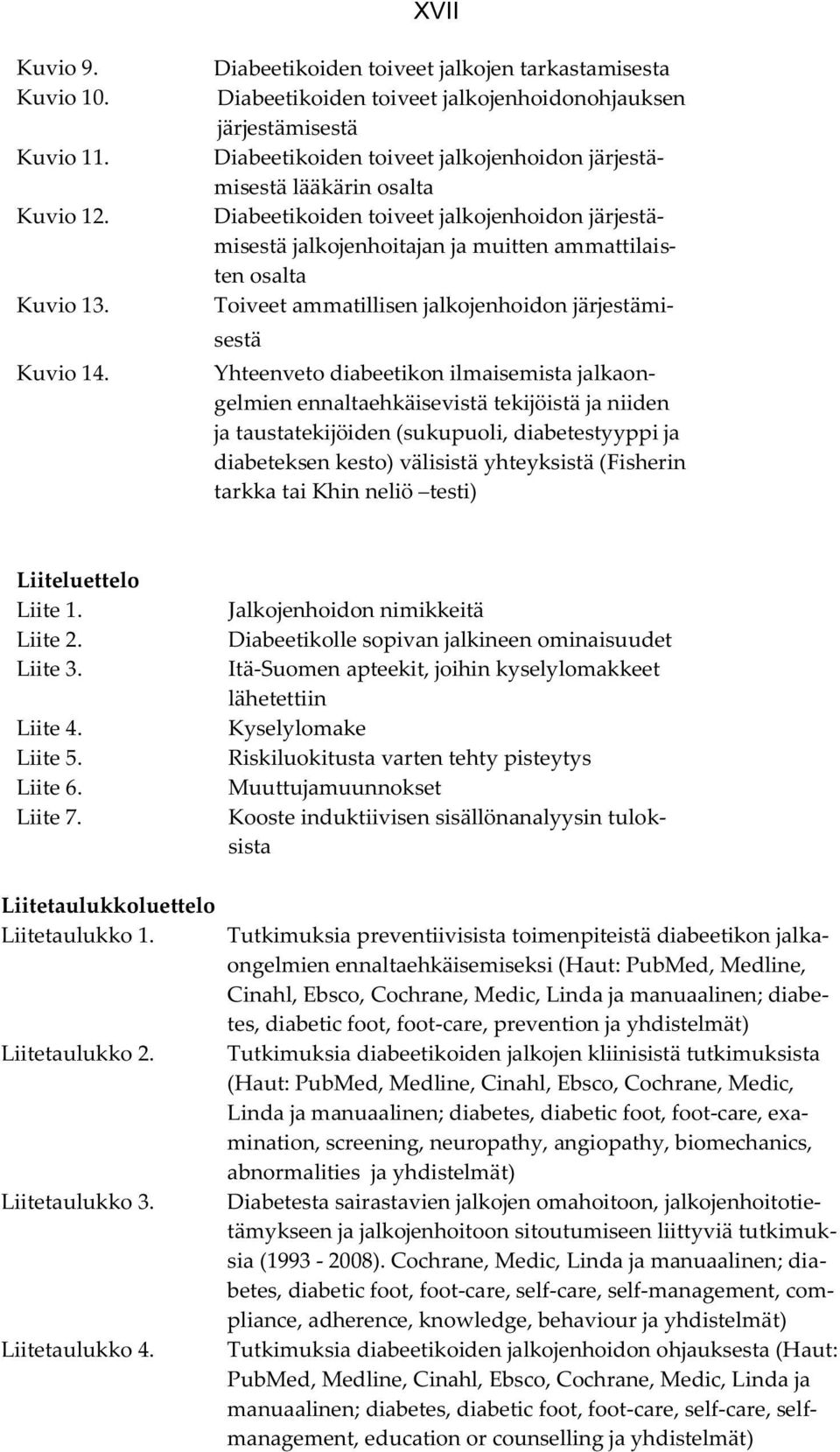 toiveet jalkojenhoidon järjestämisestä jalkojenhoitajan ja muitten ammattilaisten osalta Toiveet ammatillisen jalkojenhoidon järjestämisestä Yhteenveto diabeetikon ilmaisemista jalkaongelmien