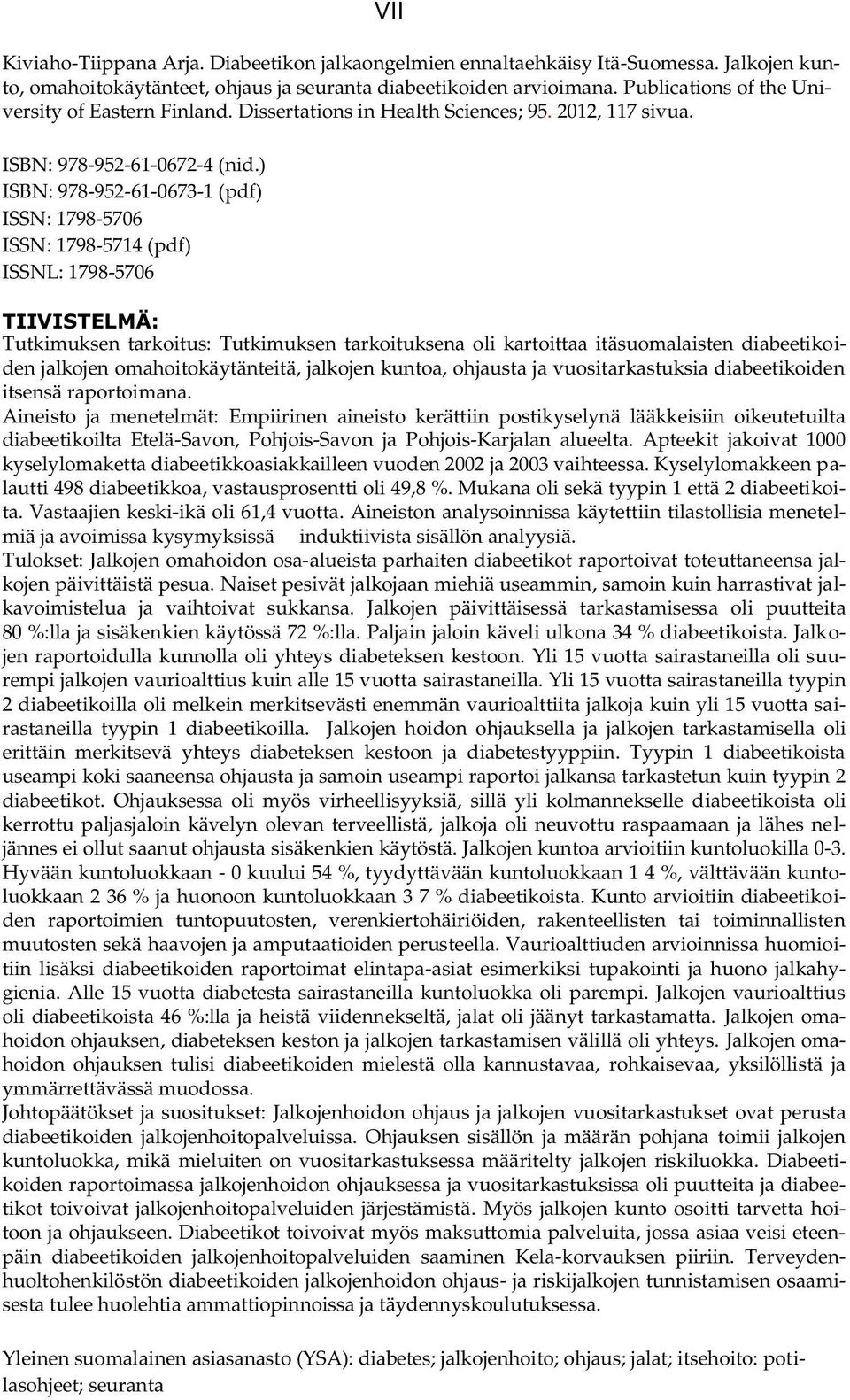 ) ISBN: 978-952-61-0673-1 (pdf) ISSN: 1798-5706 ISSN: 1798-5714 (pdf) ISSNL: 1798-5706 TIIVISTELMÄ: Tutkimuksen tarkoitus: Tutkimuksen tarkoituksena oli kartoittaa itäsuomalaisten diabeetikoiden