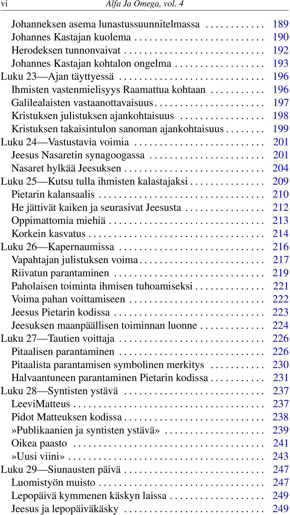 .......... 196 Galilealaisten vastaanottavaisuus...................... 197 Kristuksen julistuksen ajankohtaisuus................. 198 Kristuksen takaisintulon sanoman ajankohtaisuus.