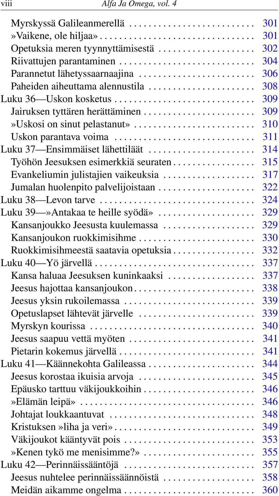 ............................ 309 Jairuksen tyttären herättäminen....................... 309»Uskosi on sinut pelastanut»......................... 310 Uskon parantava voima.