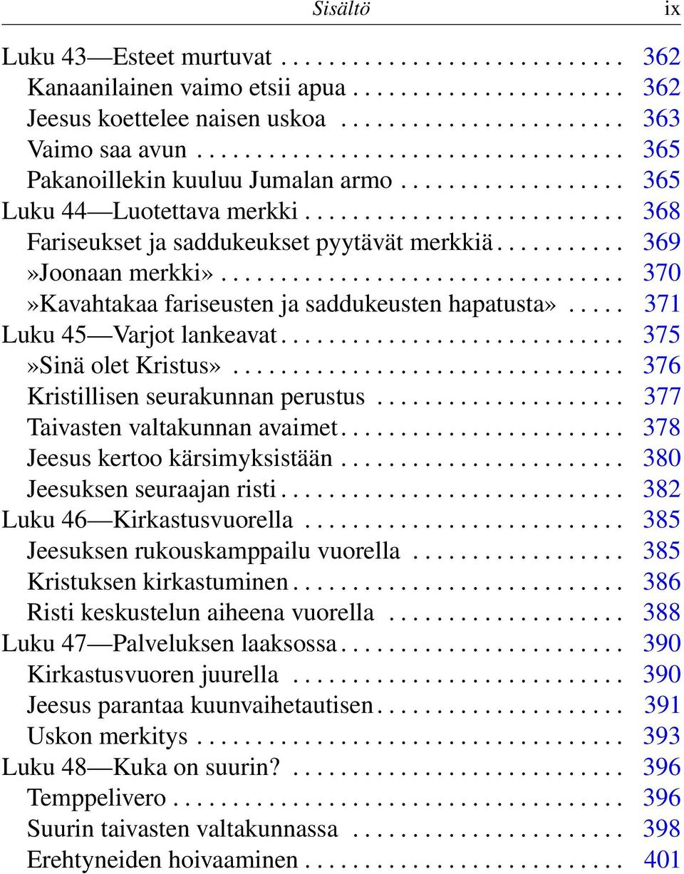 .......... 369»Joonaan merkki».................................. 370»Kavahtakaa fariseusten ja saddukeusten hapatusta»..... 371 Luku 45 Varjot lankeavat............................. 375»Sinä olet Kristus».