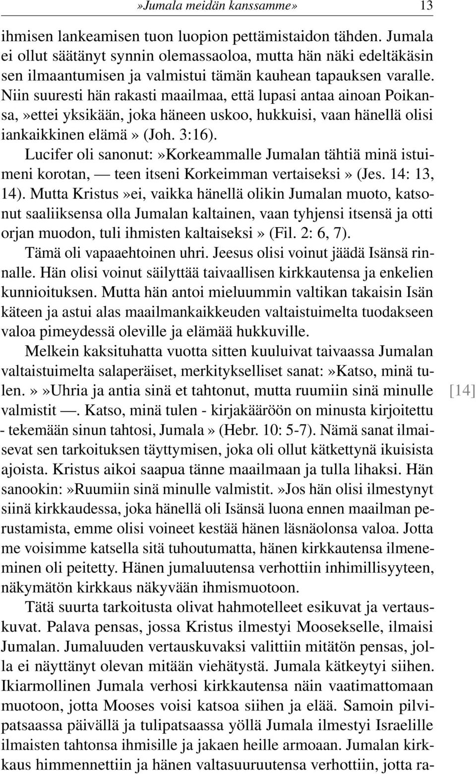 Niin suuresti hän rakasti maailmaa, että lupasi antaa ainoan Poikansa,»ettei yksikään, joka häneen uskoo, hukkuisi, vaan hänellä olisi iankaikkinen elämä» (Joh. 3:16).