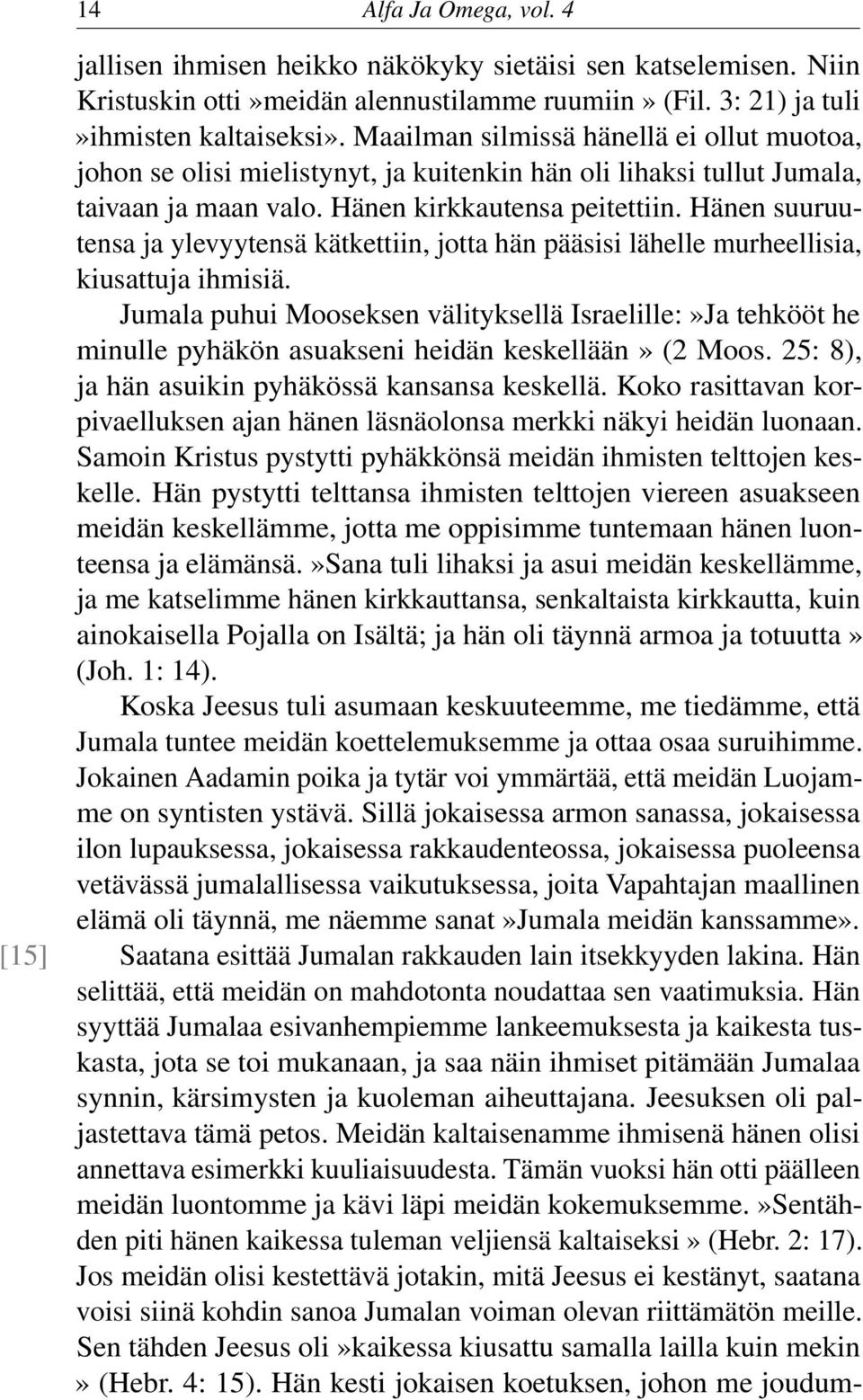 Hänen suuruutensa ja ylevyytensä kätkettiin, jotta hän pääsisi lähelle murheellisia, kiusattuja ihmisiä.