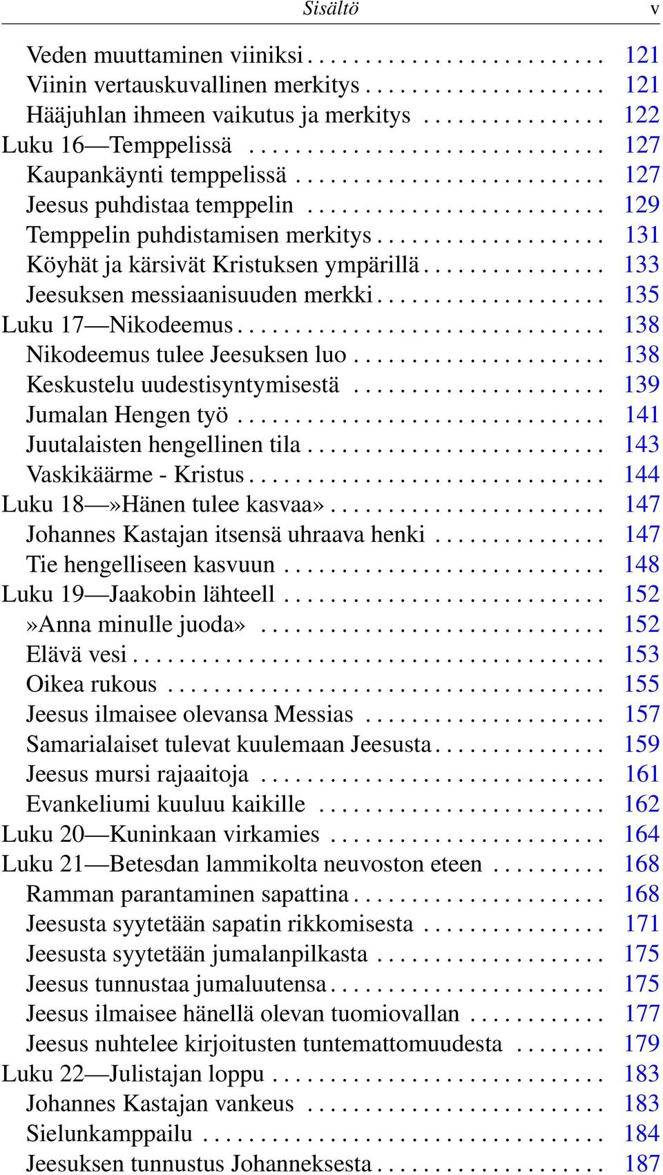 ................... 131 Köyhät ja kärsivät Kristuksen ympärillä................ 133 Jeesuksen messiaanisuuden merkki.................... 135 Luku 17 Nikodeemus................................ 138 Nikodeemus tulee Jeesuksen luo.