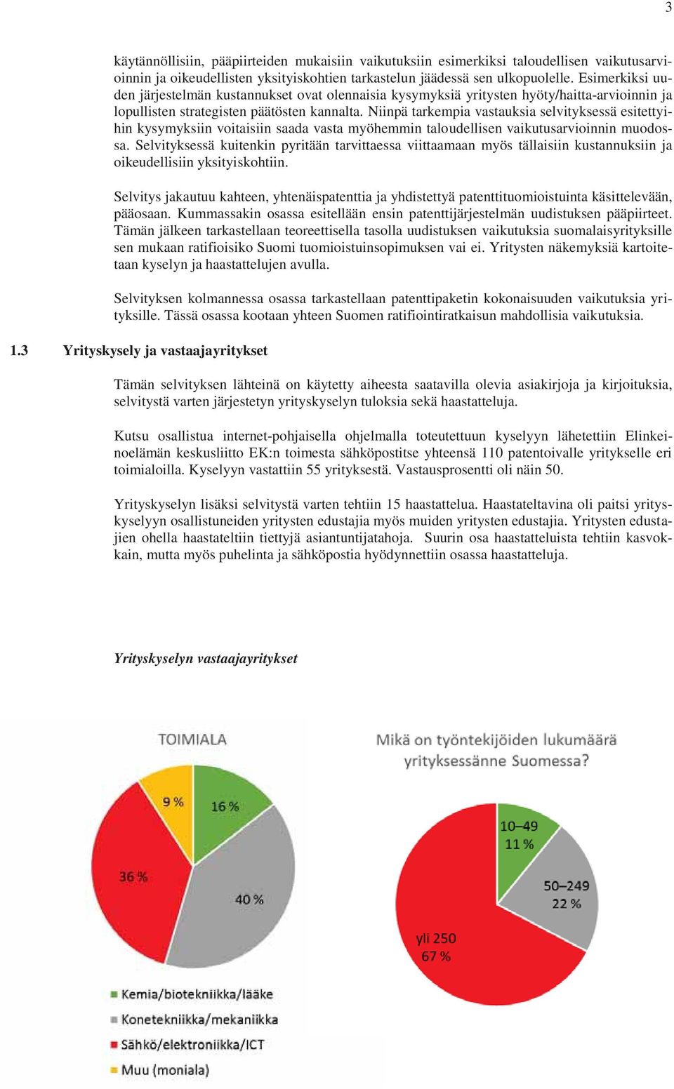 Niinpä tarkempia vastauksia selvityksessä esitettyihin kysymyksiin voitaisiin saada vasta myöhemmin taloudellisen vaikutusarvioinnin muodossa.