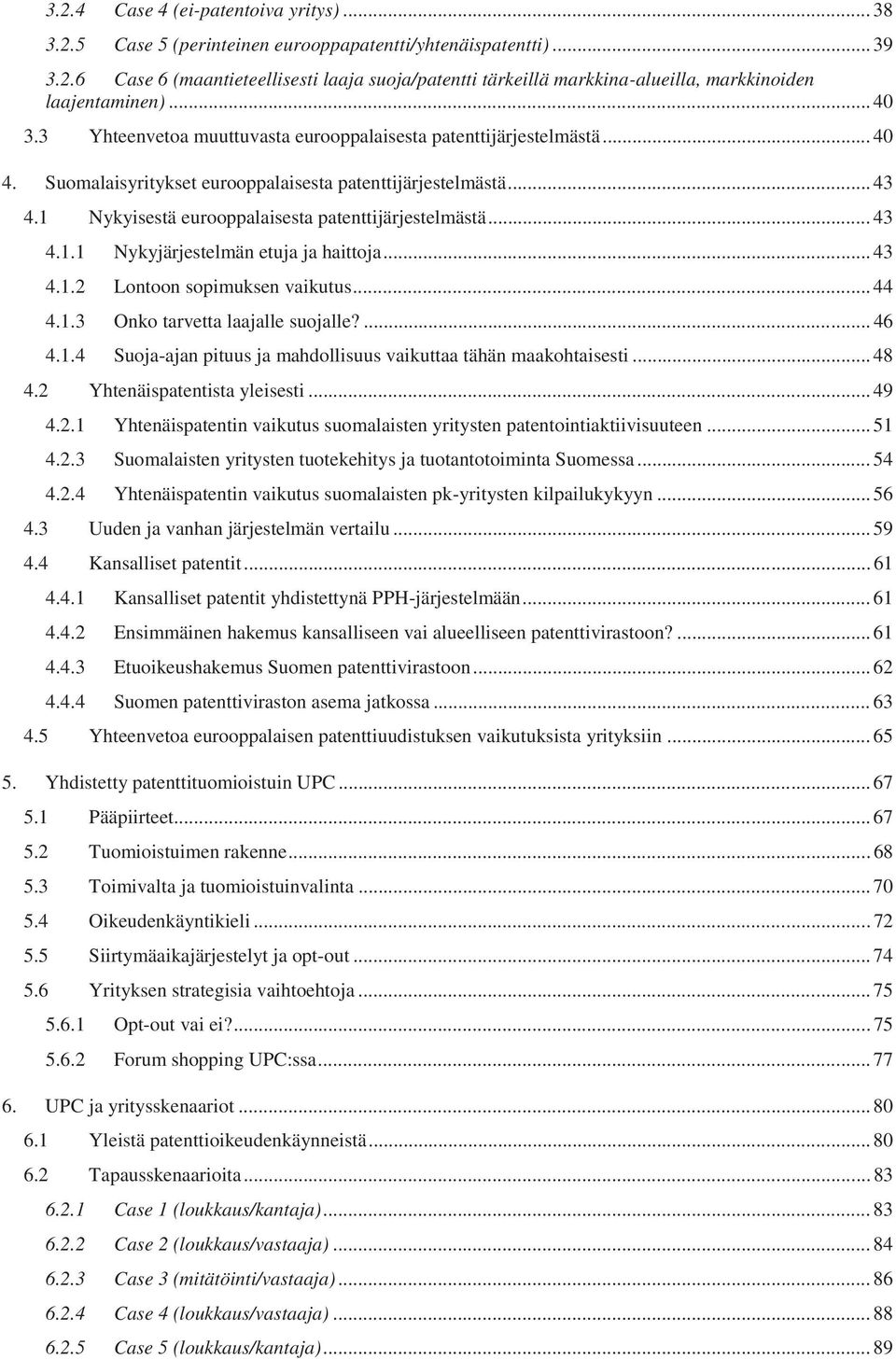 1 Nykyisestä eurooppalaisesta patenttijärjestelmästä... 43 4.1.1 Nykyjärjestelmän etuja ja haittoja... 43 4.1.2 Lontoon sopimuksen vaikutus... 44 4.1.3 Onko tarvetta laajalle suojalle?... 46 4.1.4 Suoja-ajan pituus ja mahdollisuus vaikuttaa tähän maakohtaisesti.