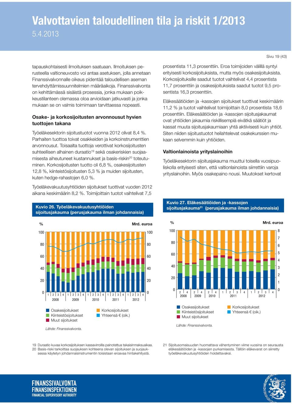 Finanssivalvonta on kehittämässä sisäistä prosessia, jonka mukaan poikkeustilanteen olemassa oloa arvioidaan jatkuvasti ja jonka mukaan se on valmis toimimaan tarvittaessa nopeasti.